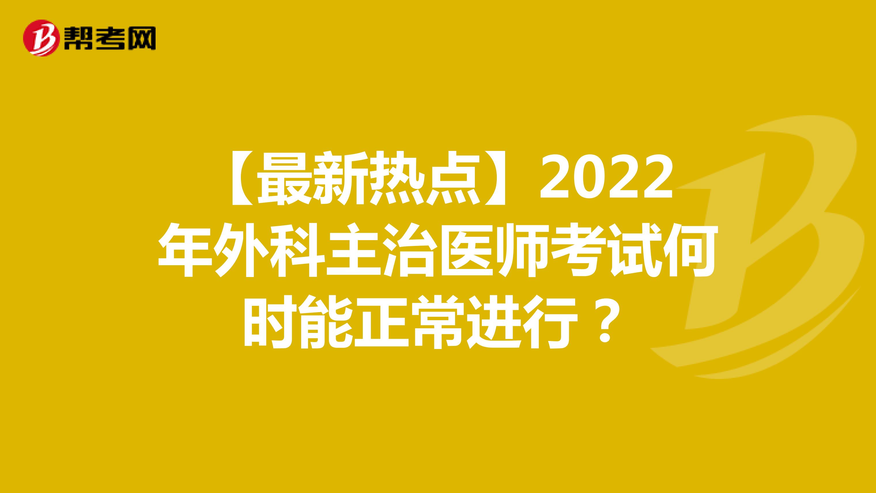 【最新热点】2022年外科主治医师考试何时能正常进行？