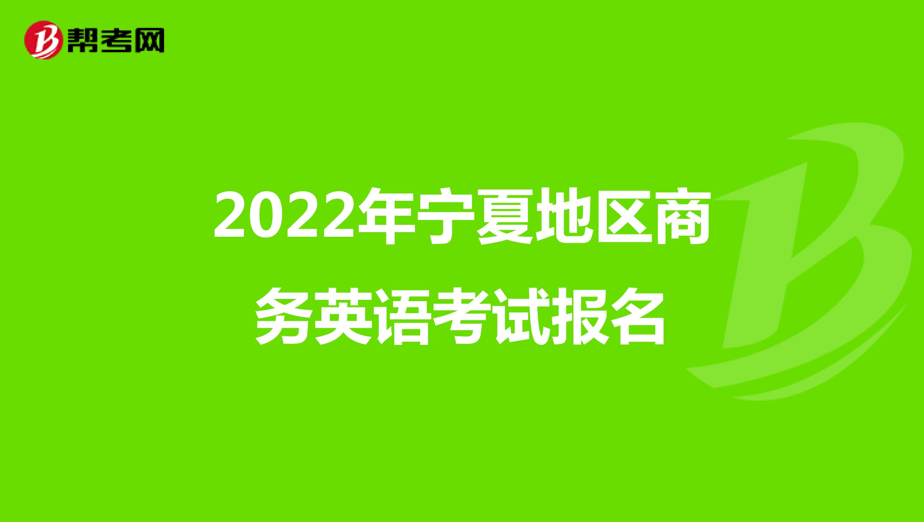 2022年宁夏地区商务英语考试报名