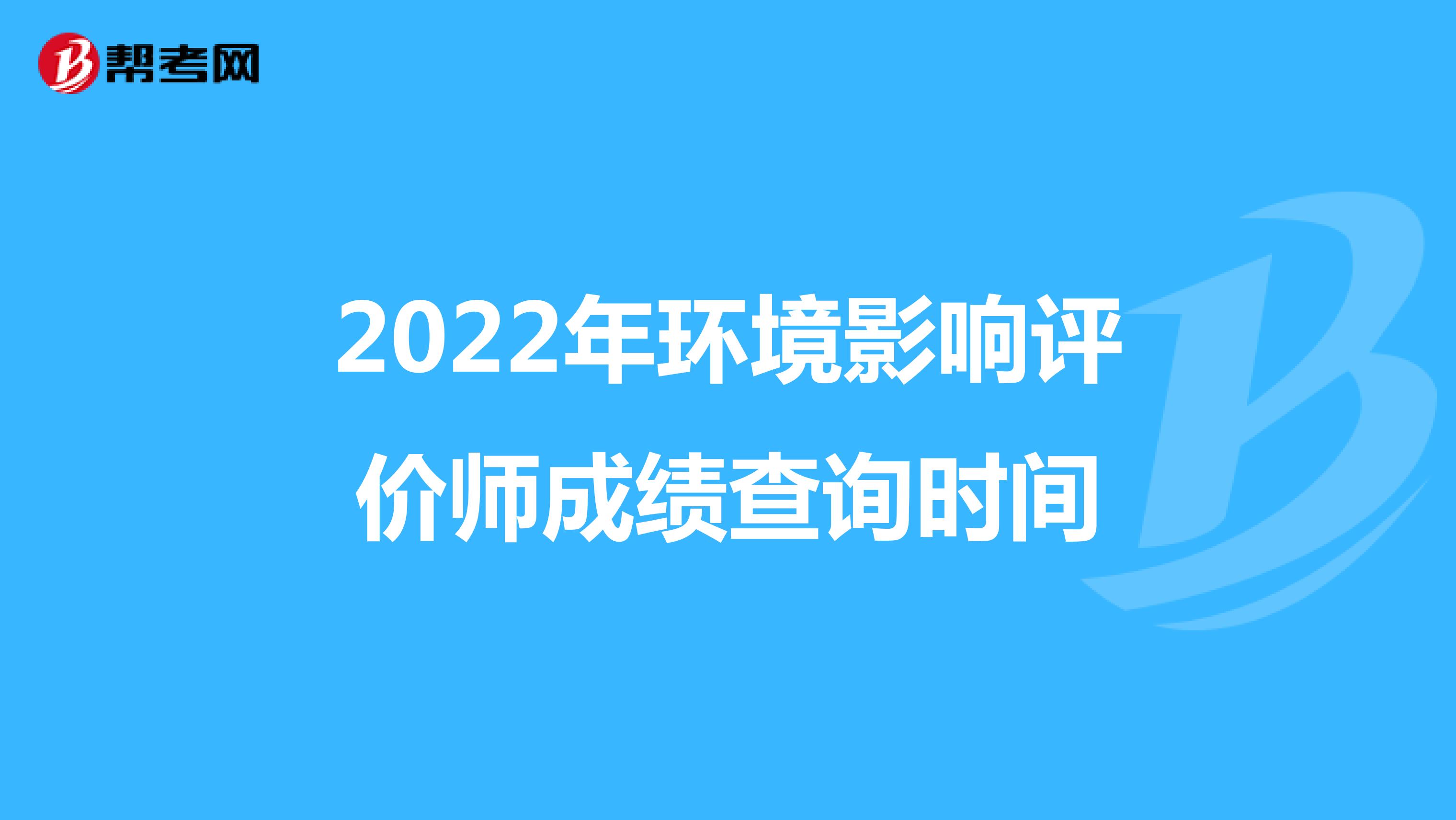 2022年环境影响评价师成绩查询时间