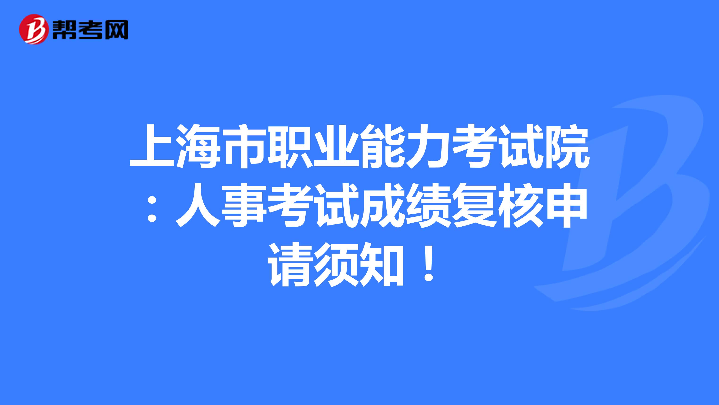 上海市职业能力考试院：人事考试成绩复核申请须知！