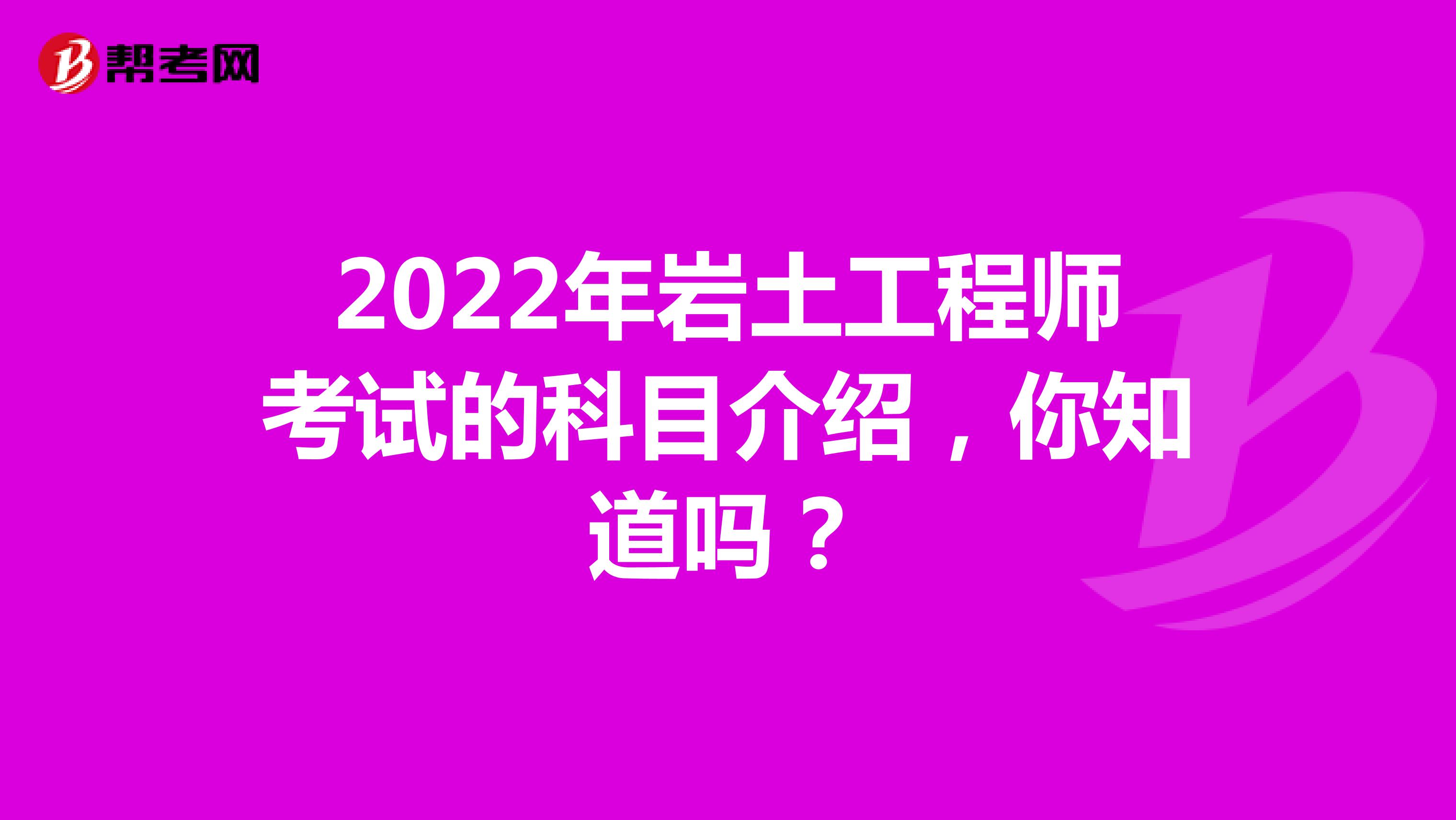 2022年岩土工程师考试的科目介绍，你知道吗？