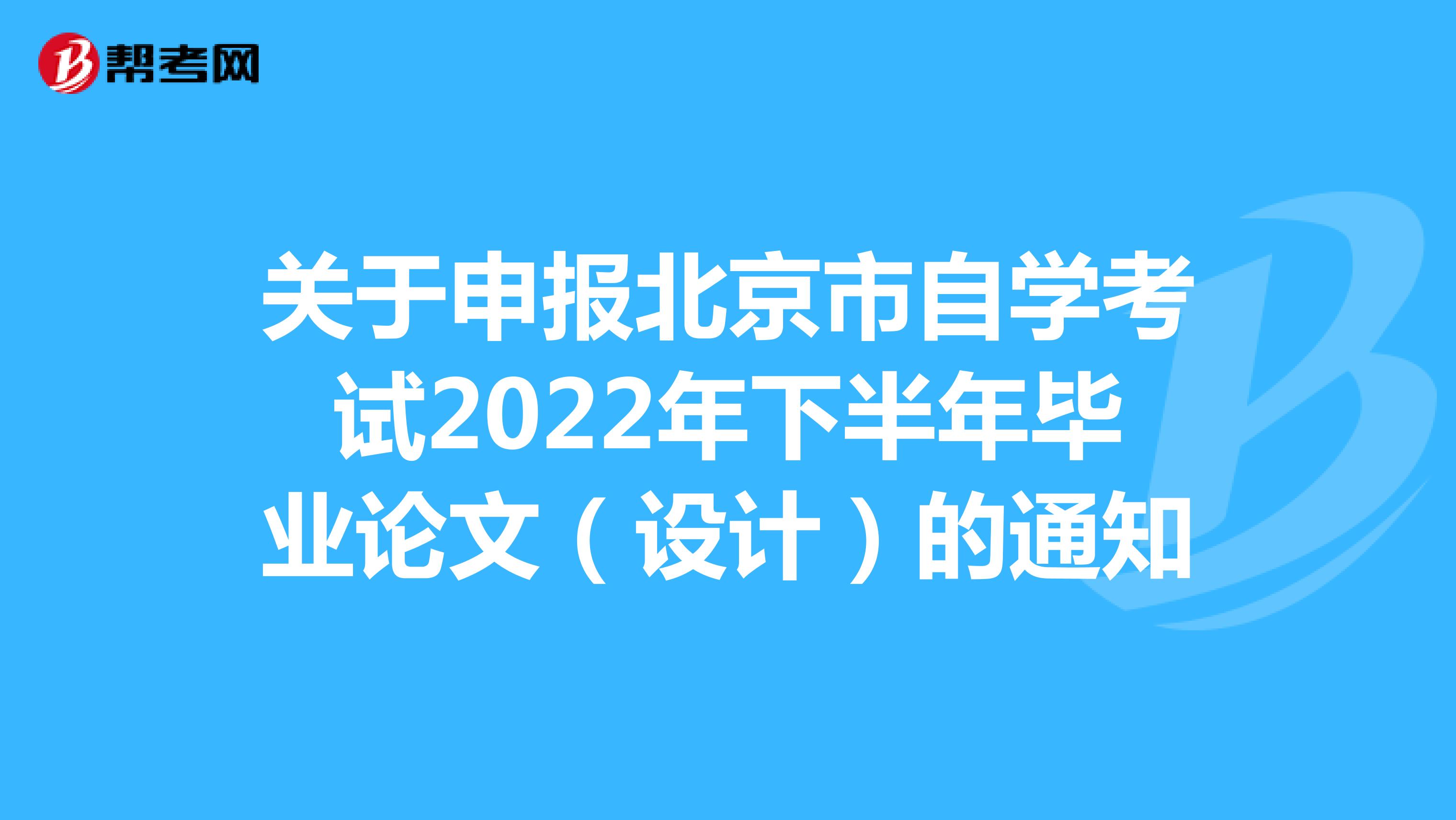 关于申报北京市自学考试2022年下半年毕业论文（设计）的通知