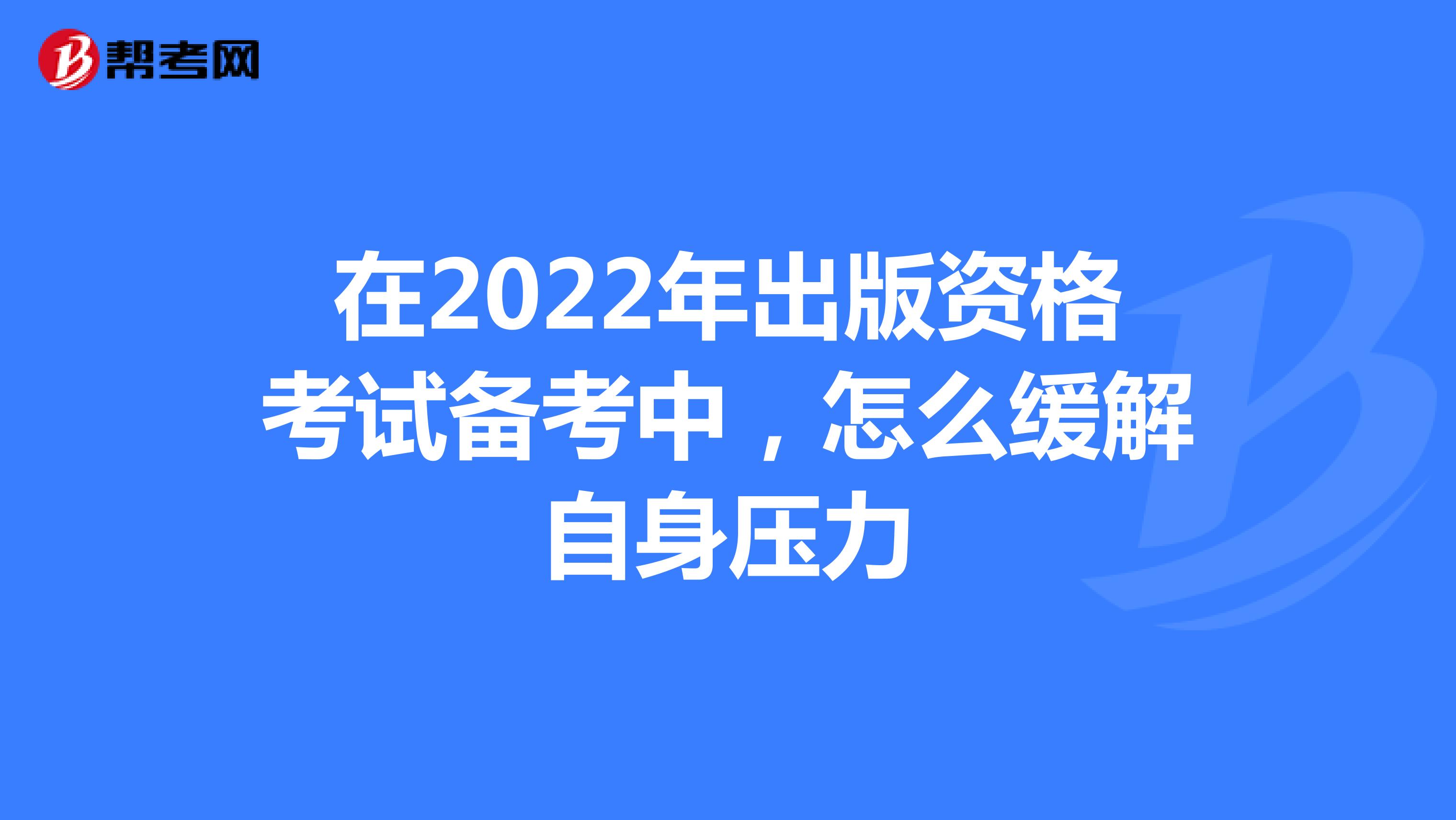 在2022年出版资格考试备考中，怎么缓解自身压力