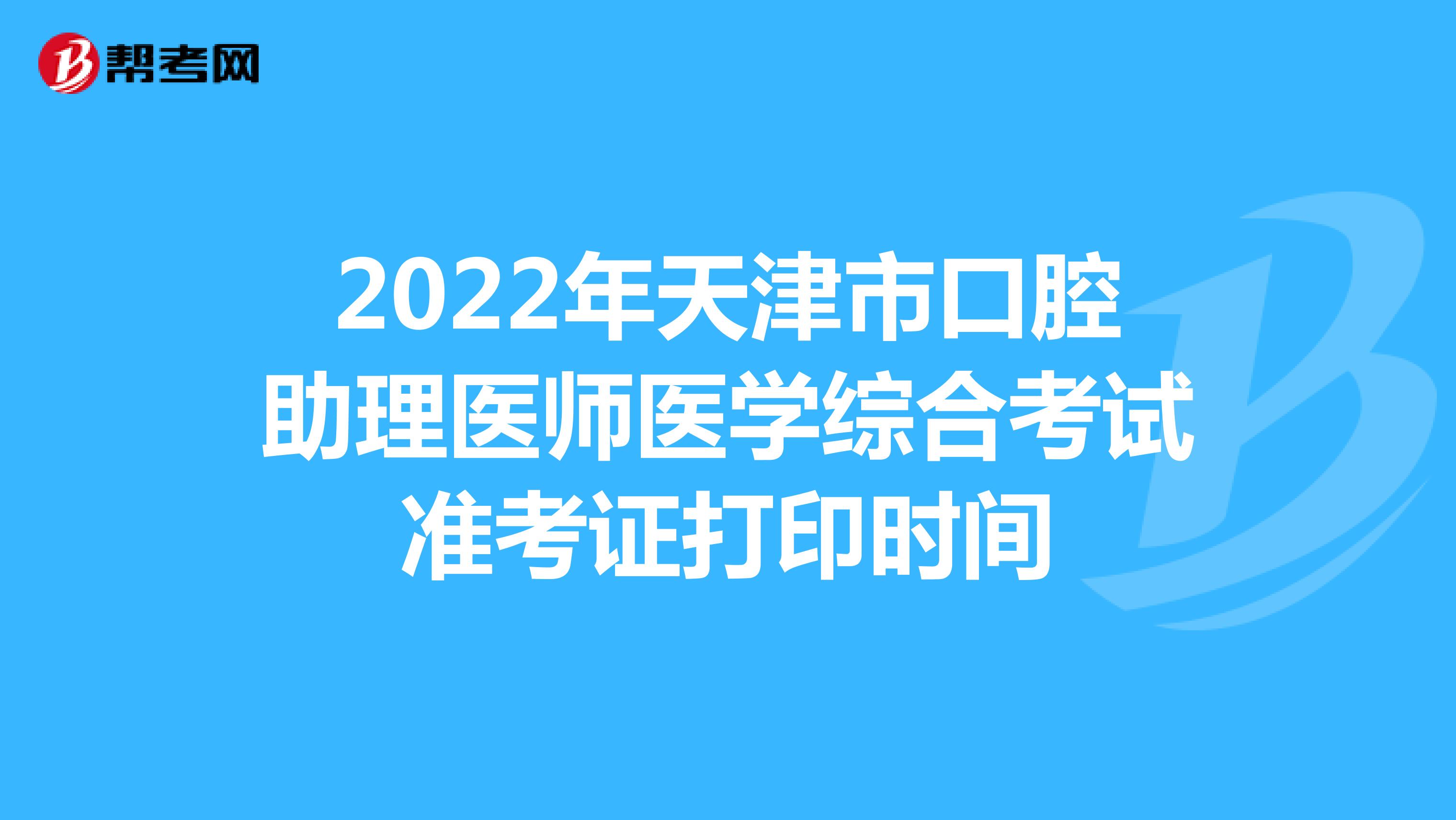 2022年天津市口腔助理医师医学综合考试准考证打印时间