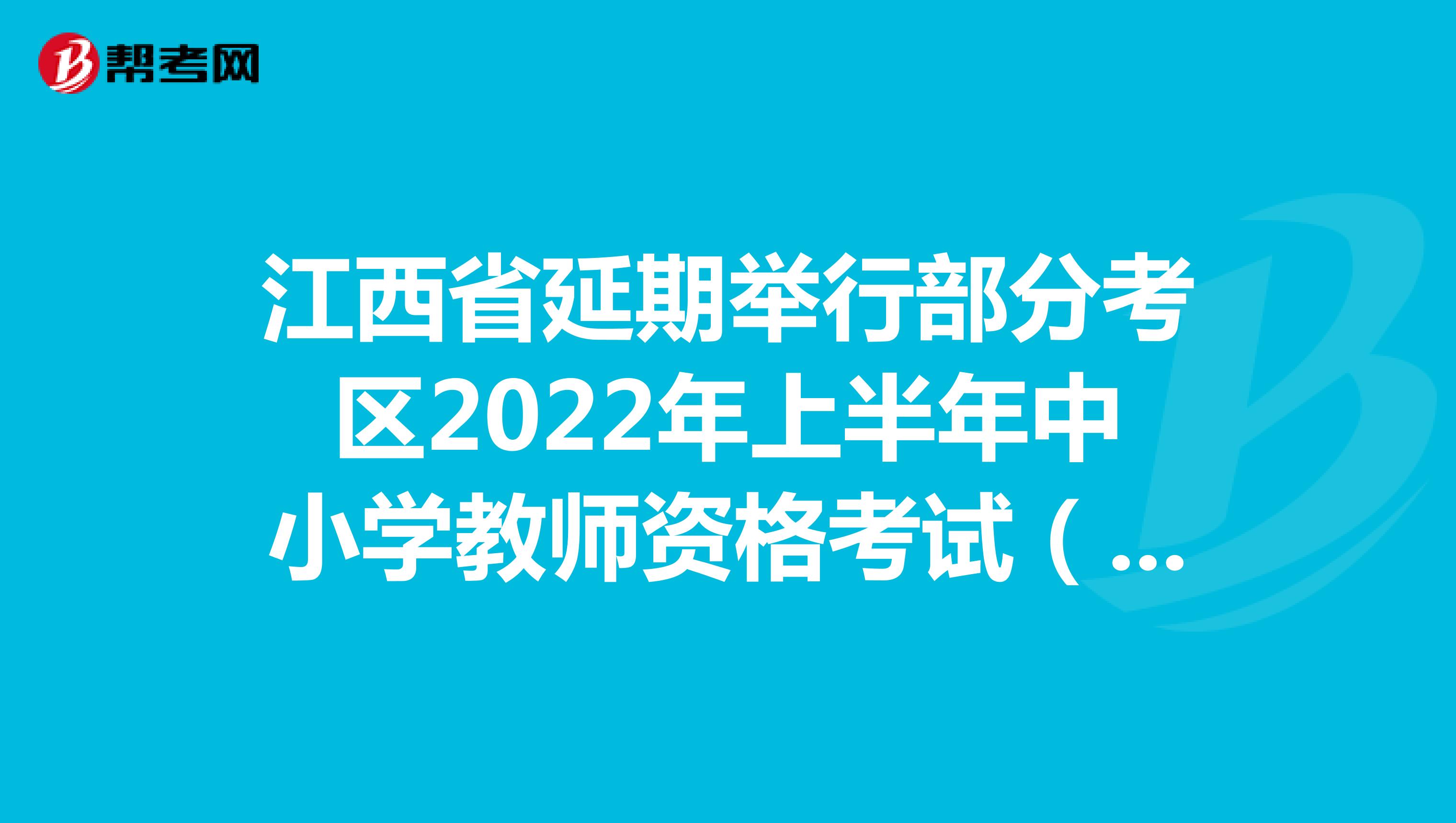 江西省延期举行部分考区2022年上半年中小学教师资格考试（面试）的公告