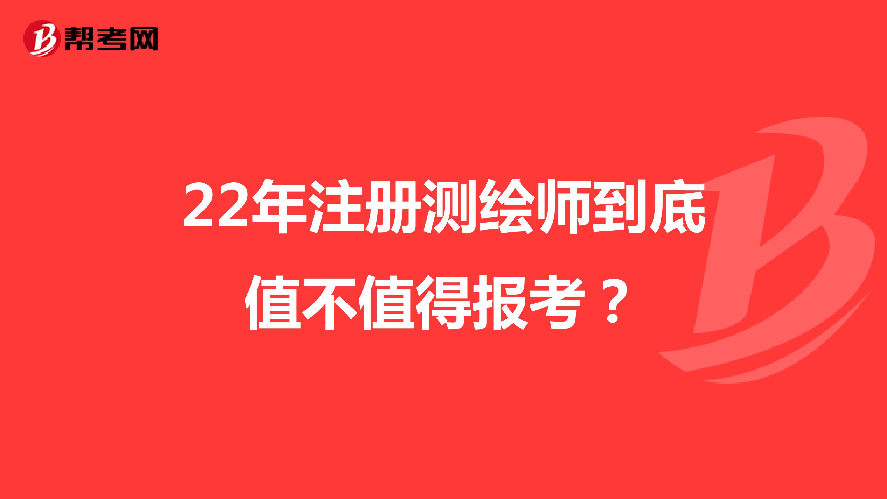 22年注冊測繪師到底值不值得報考？