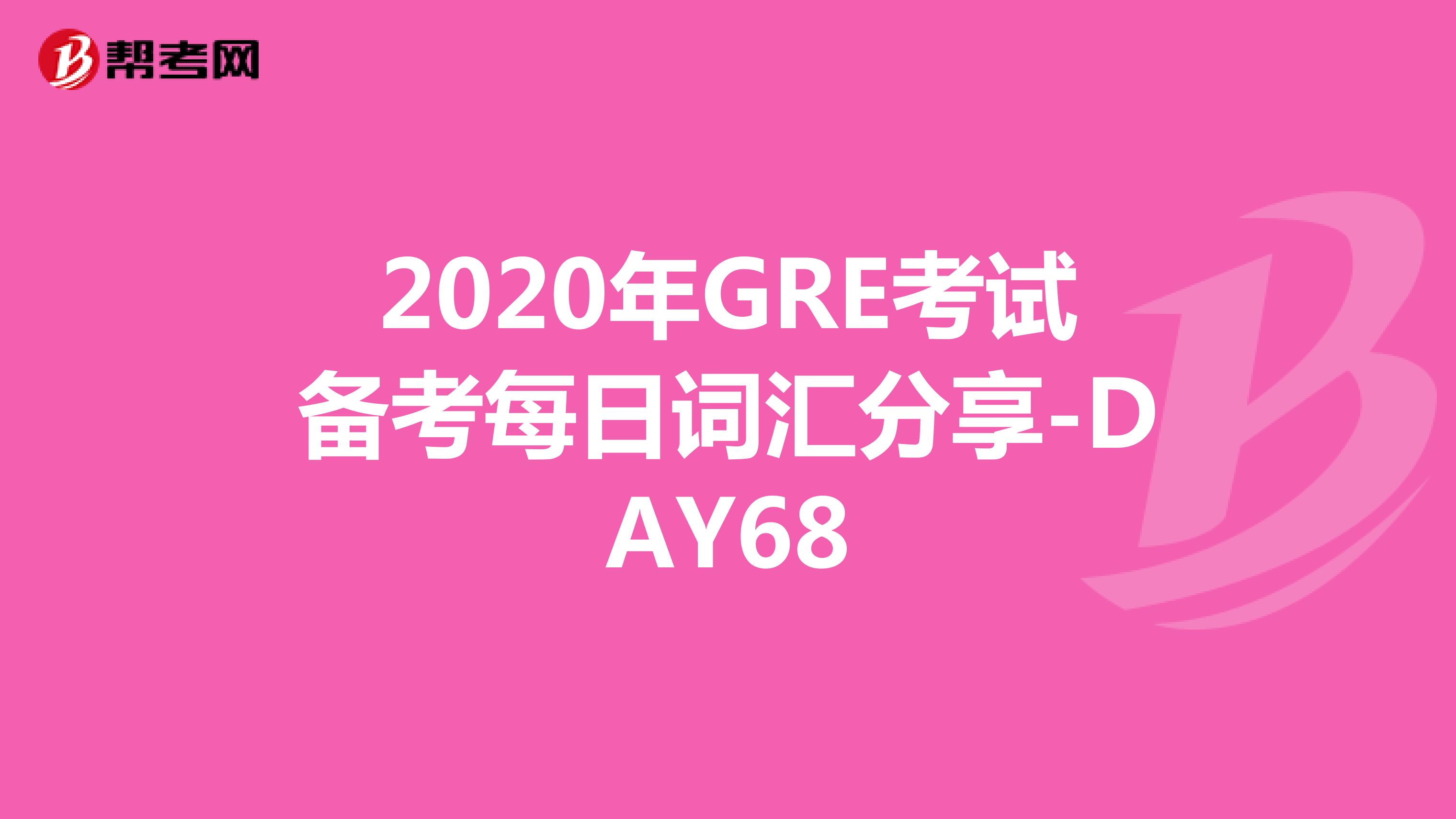 2020年GRE考試備考每日詞匯分享-DAY68