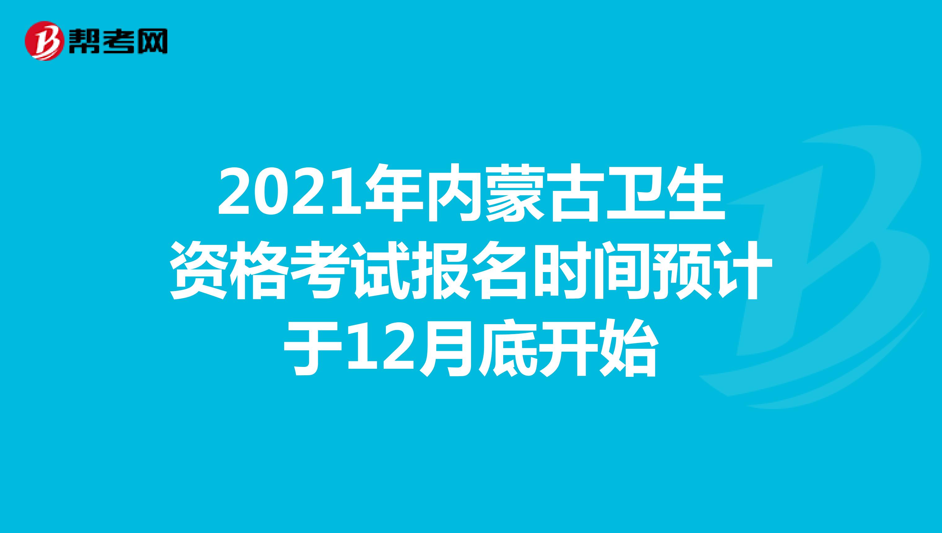 2021年内蒙古卫生资格考试报名时间预计于12月底开始