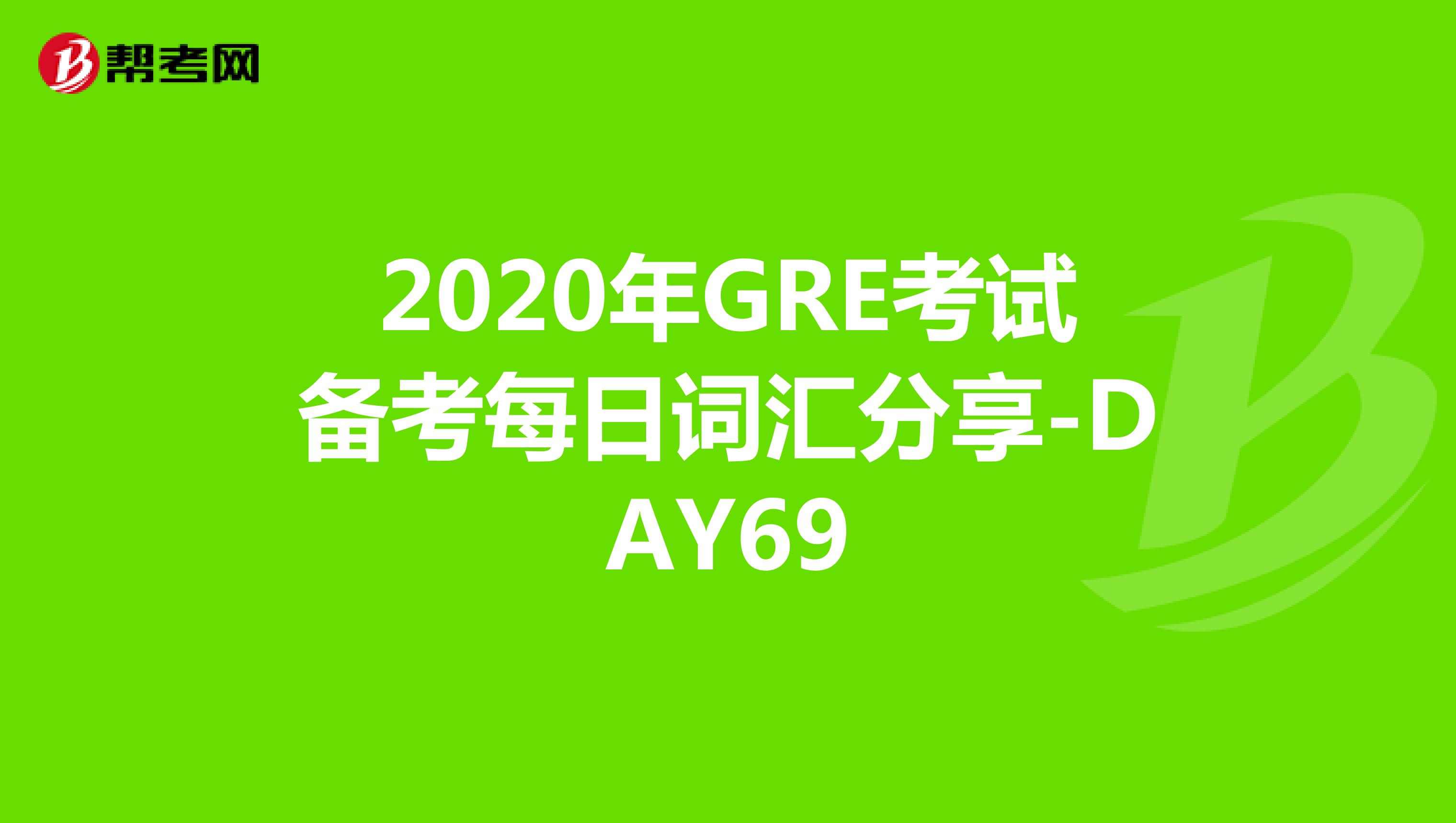 2020年GRE考试备考每日词汇分享-DAY69