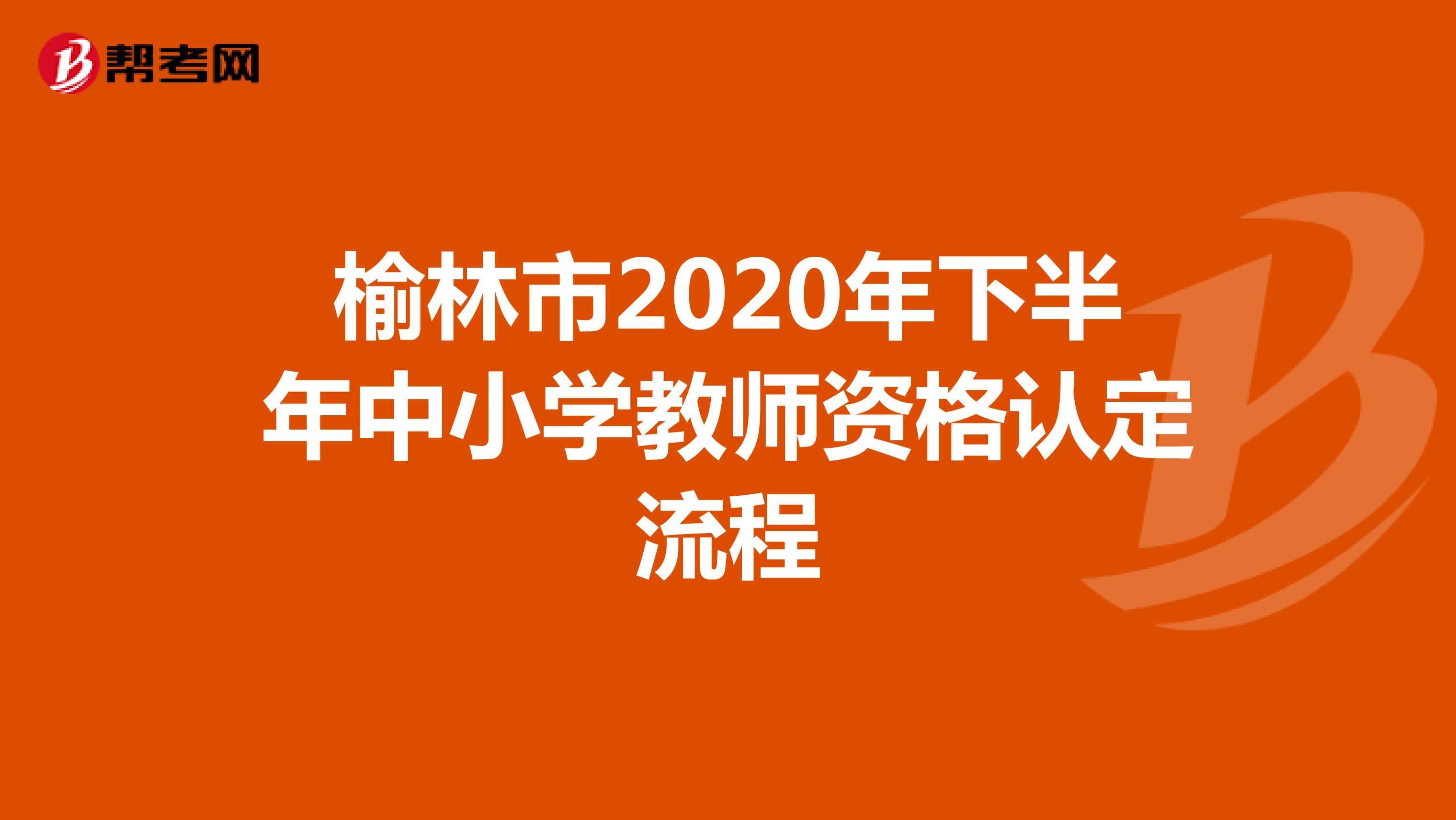 榆林市2020年下半年中小学教师资格认定流程