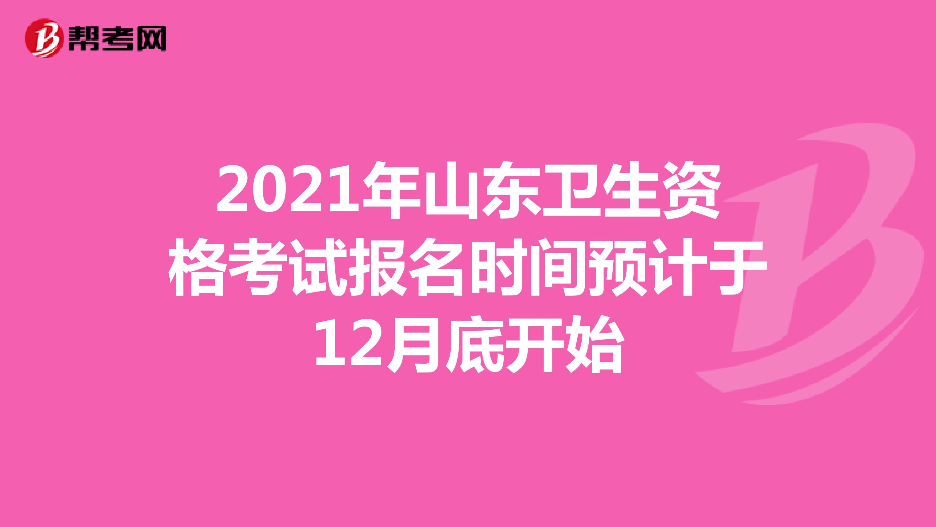 2021年山东卫生资格考试报名时间预计于12月底开始