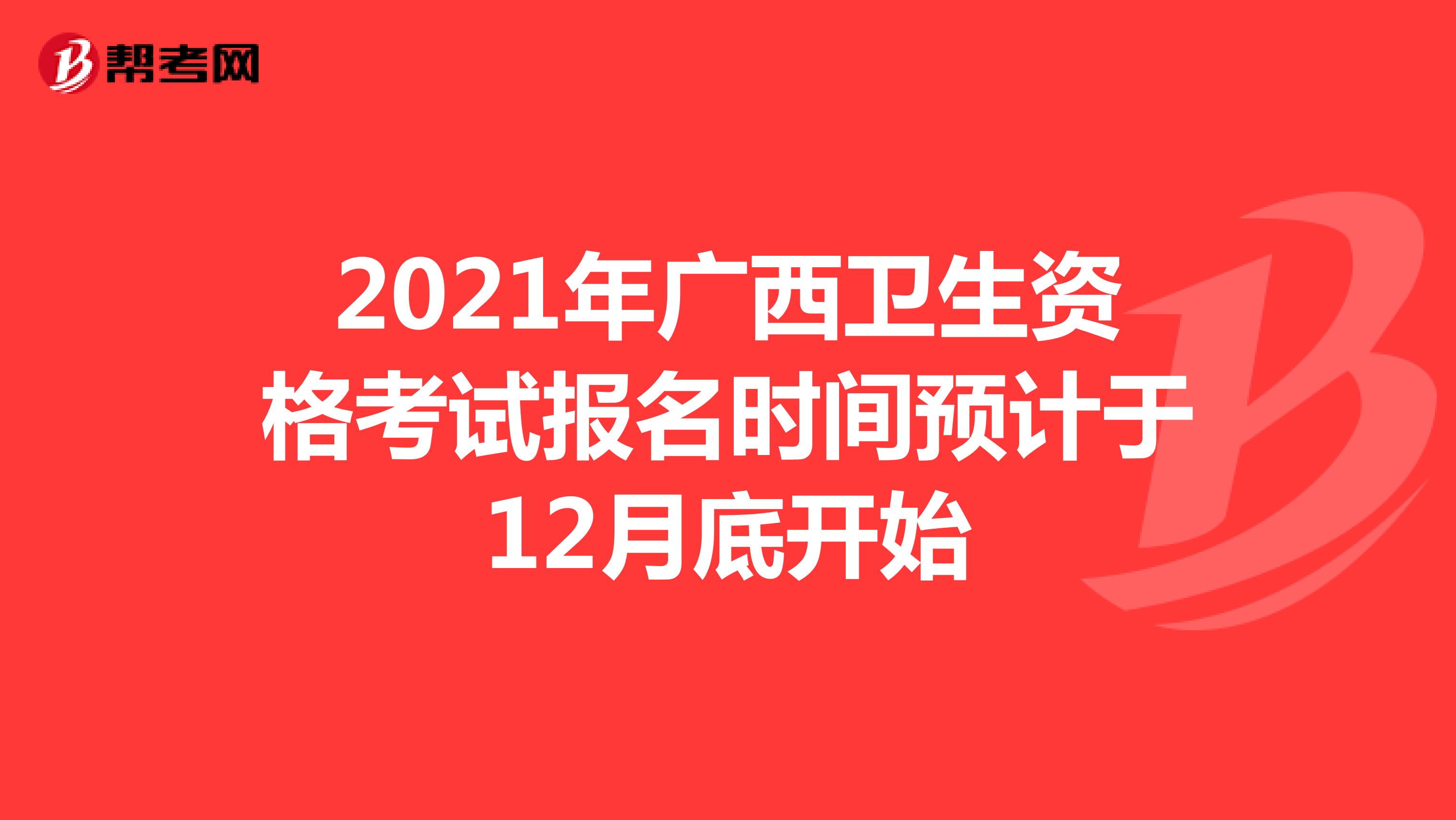 2021年广西卫生资格考试报名时间预计于12月底开始