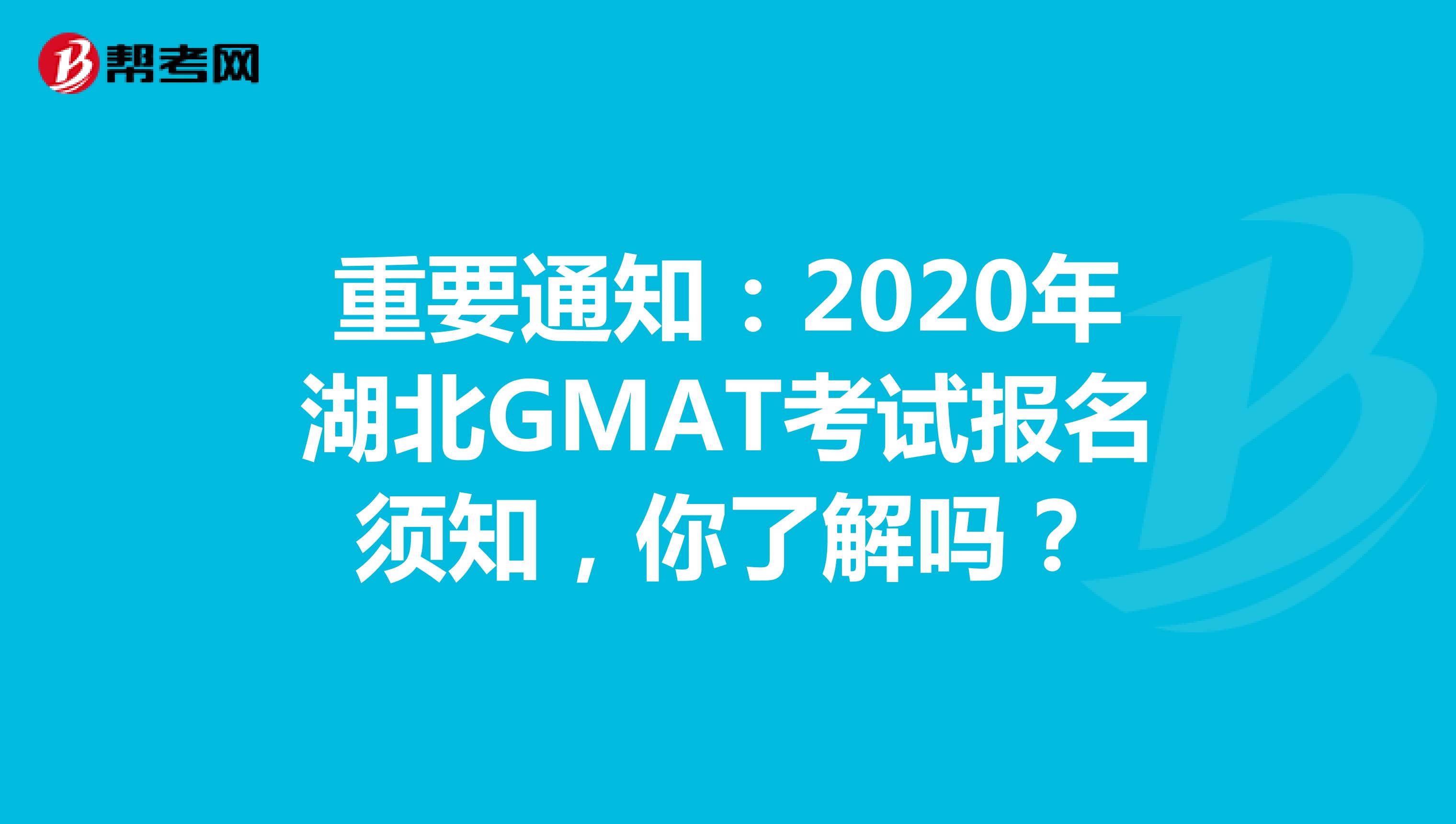 重要通知：2020年湖北GMAT考试报名须知，你了解吗？