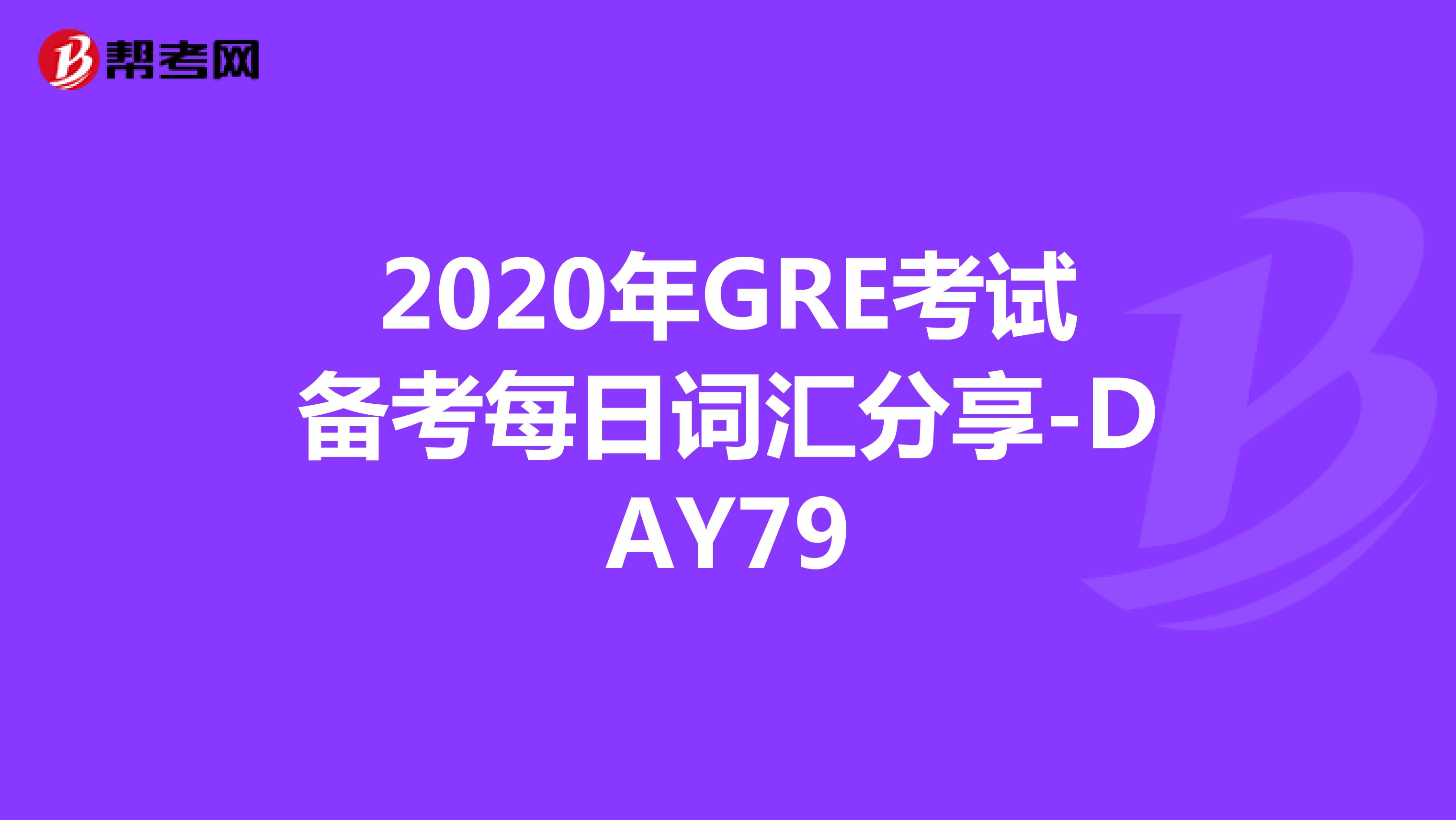 2020年GRE考試備考每日詞匯分享-DAY79