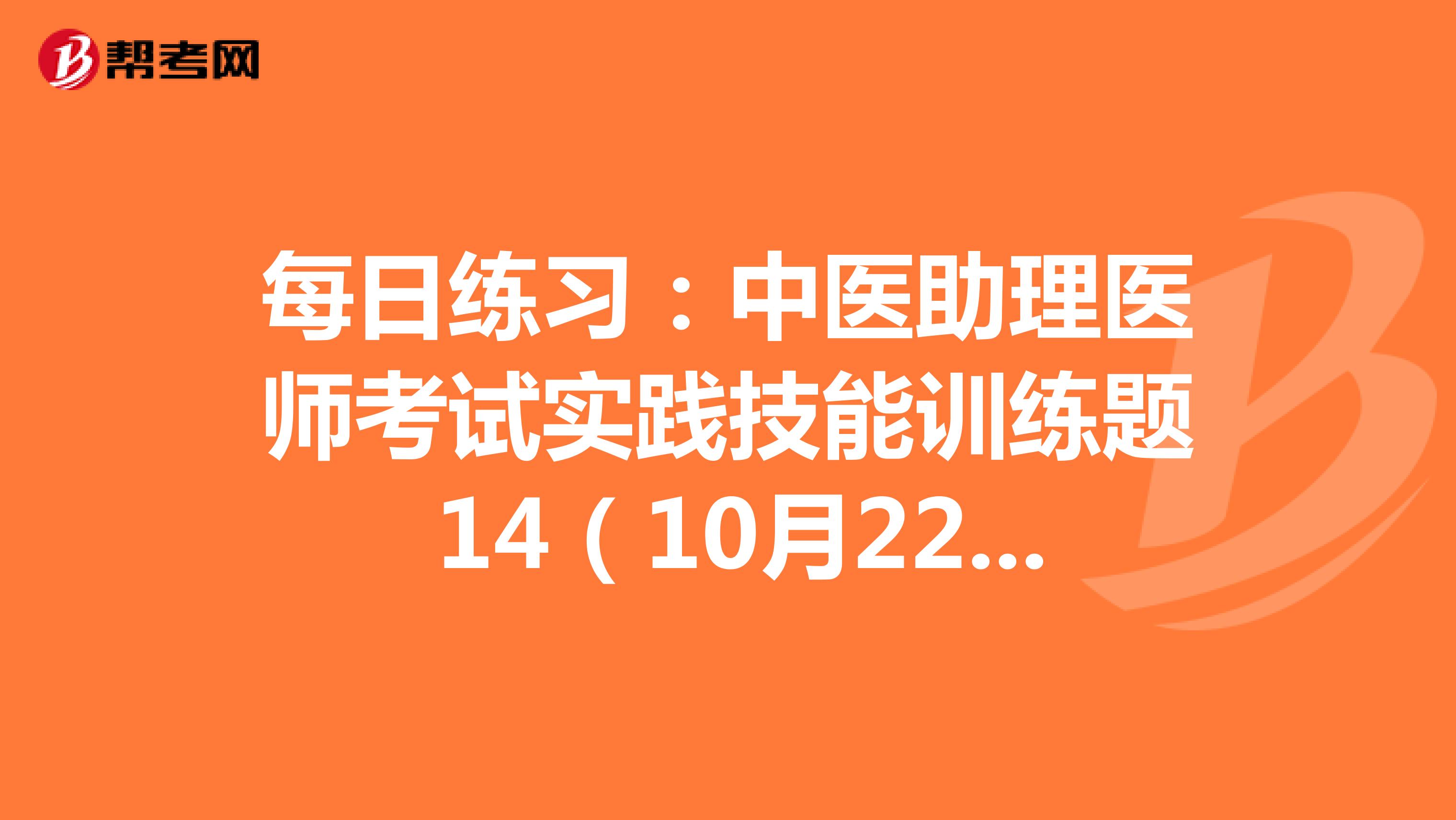 每日练习：中医助理医师考试实践技能训练题 14（10月22日）