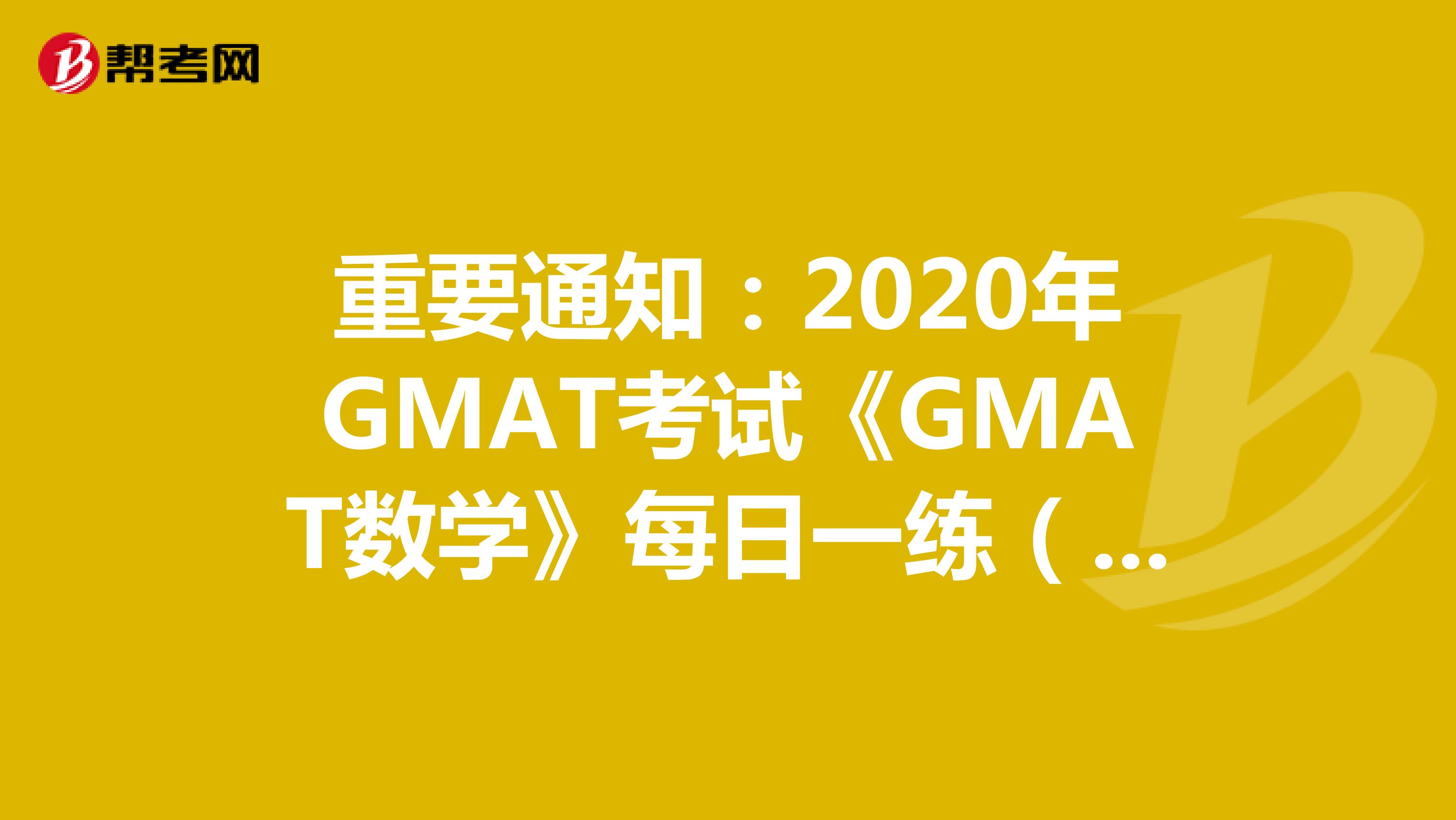 重要通知：2020年GMAT考试《GMAT数学》每日一练（3）
