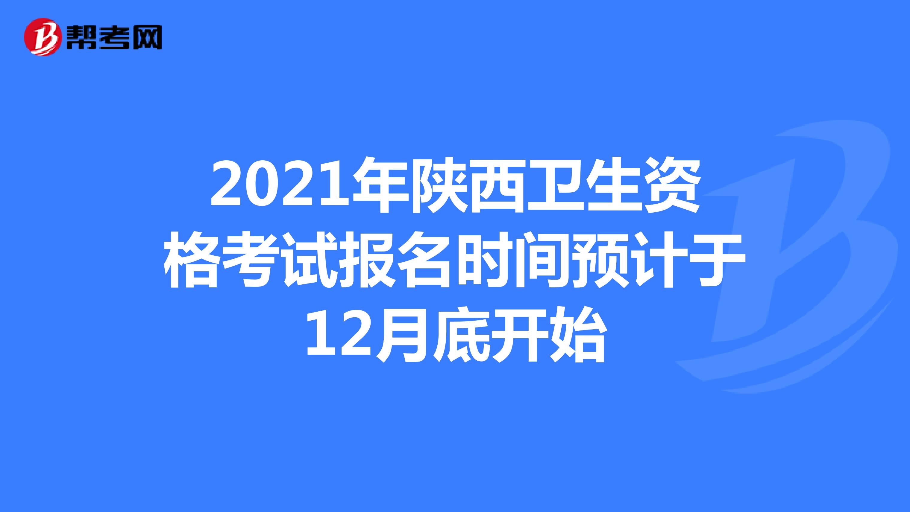 2021年陕西卫生资格考试报名时间预计于12月底开始