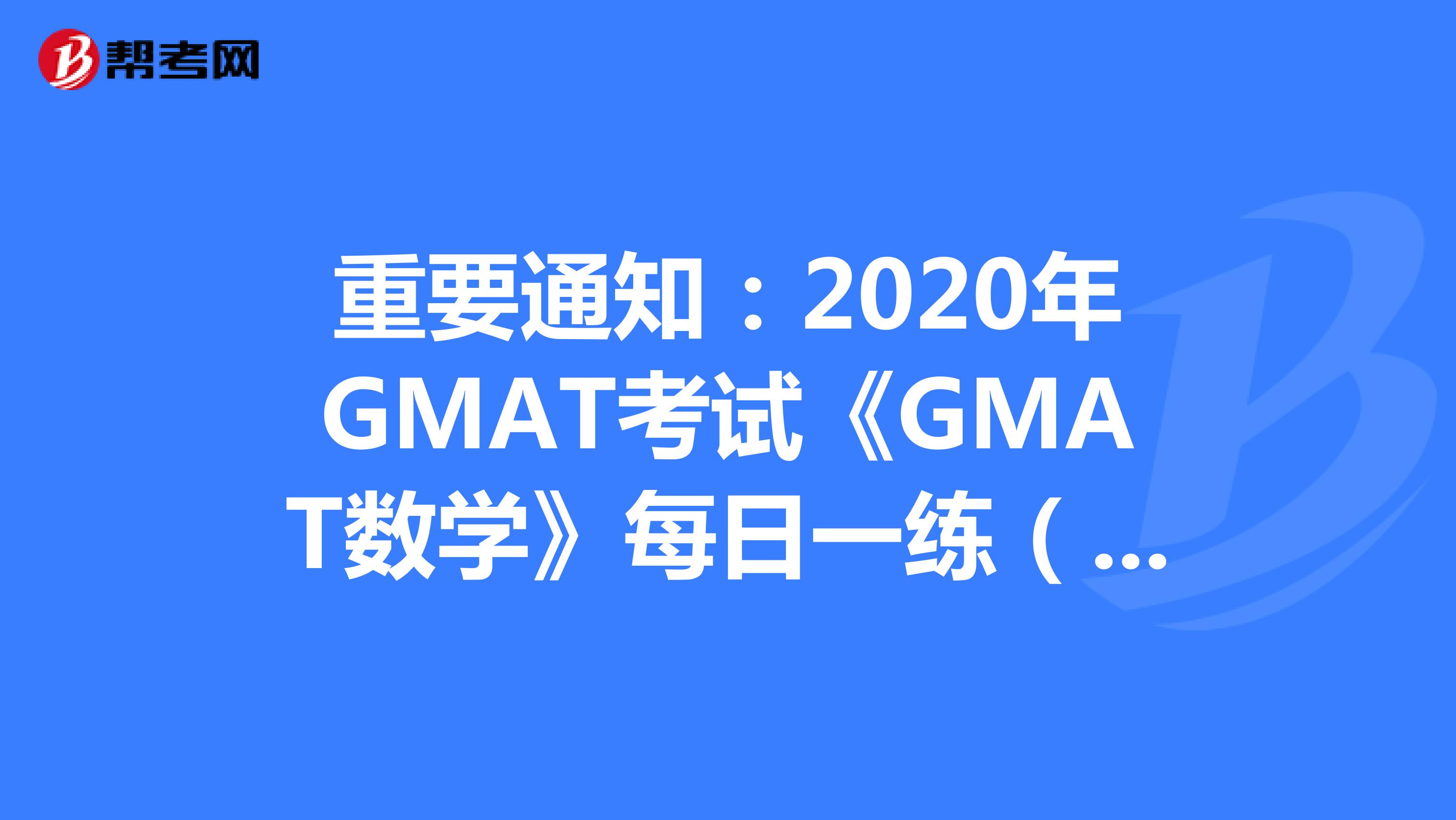 重要通知：2020年GMAT考试《GMAT数学》每日一练（6）