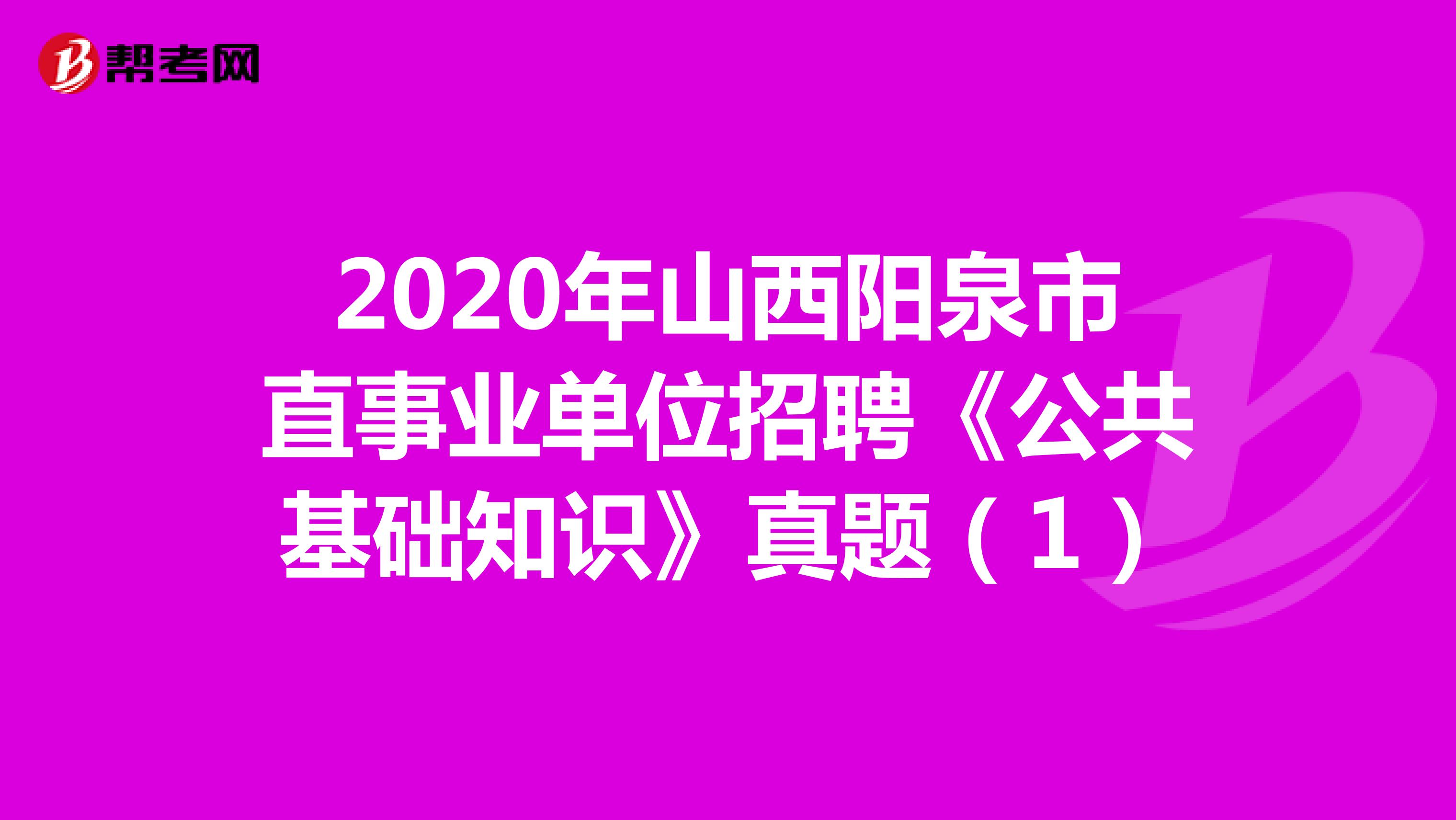 2020年山西阳泉市直事业单位招聘《公共基础知识》真题（1）