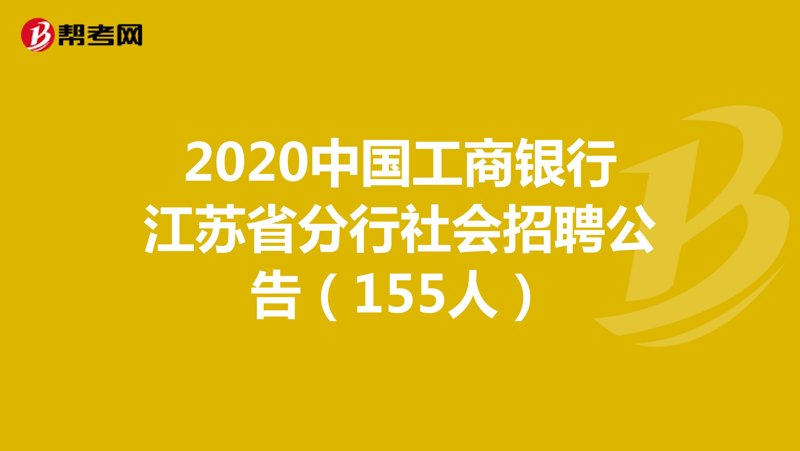 2020中国工商银行江苏省分行社会招聘公告（155人）