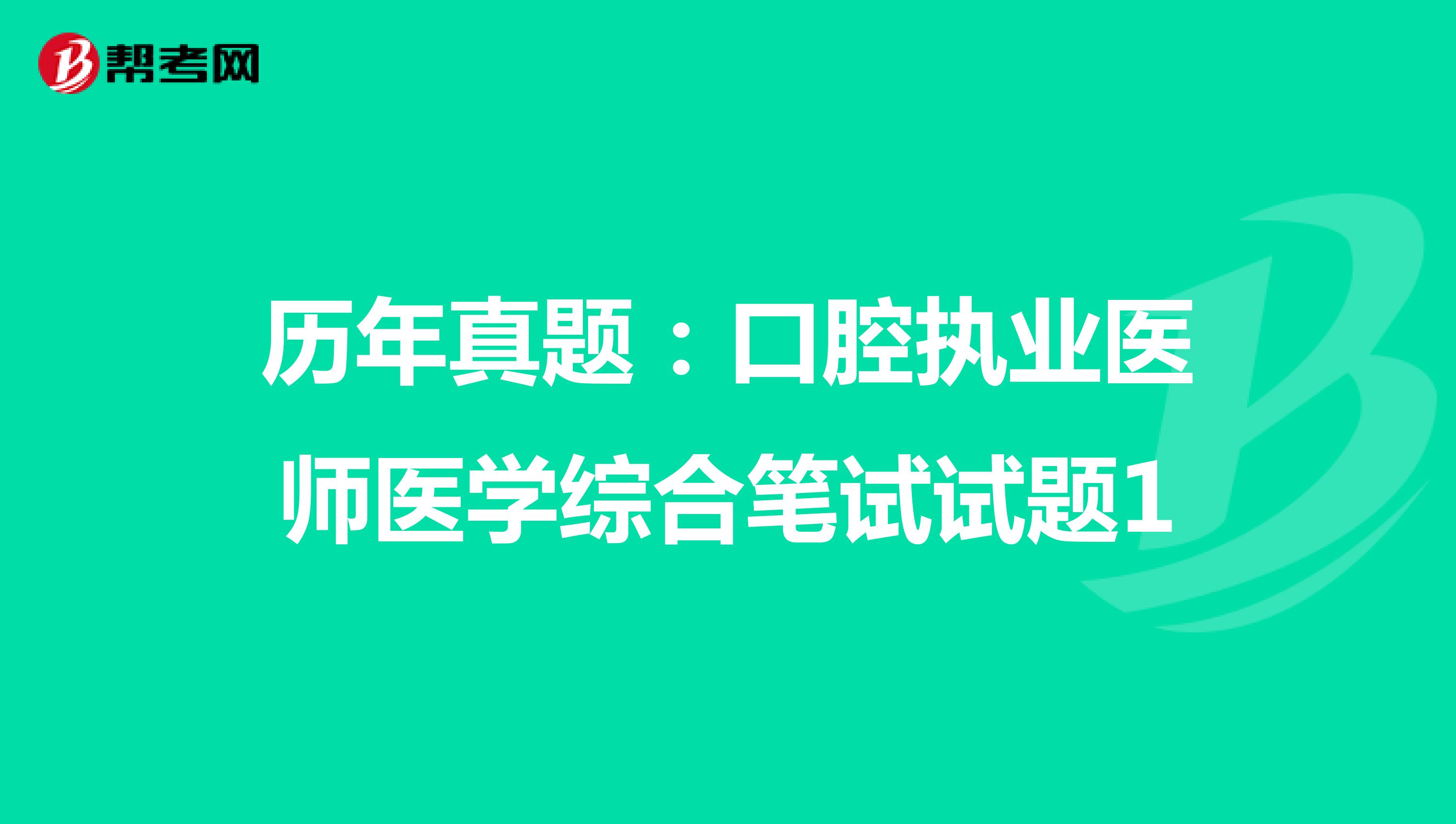 历年真题：口腔执业医师医学综合笔试试题1