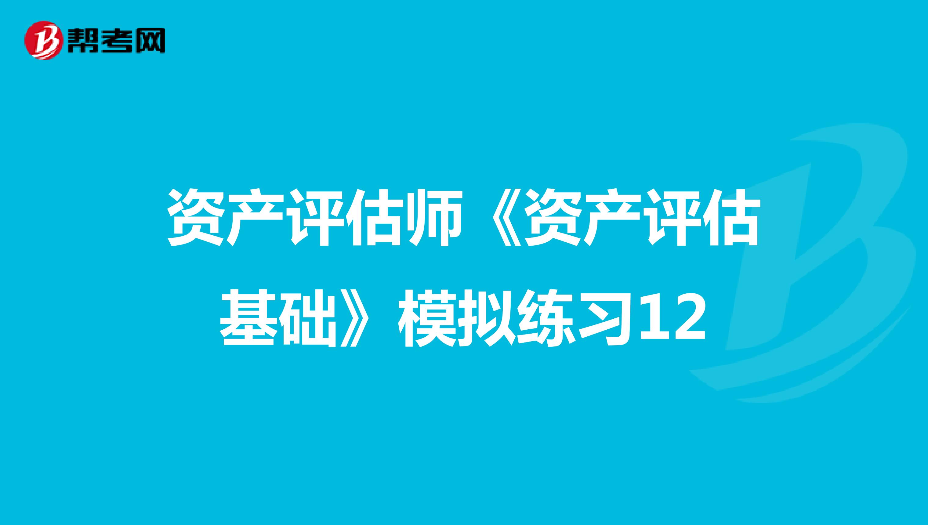 资产评估师《资产评估基础》模拟练习12