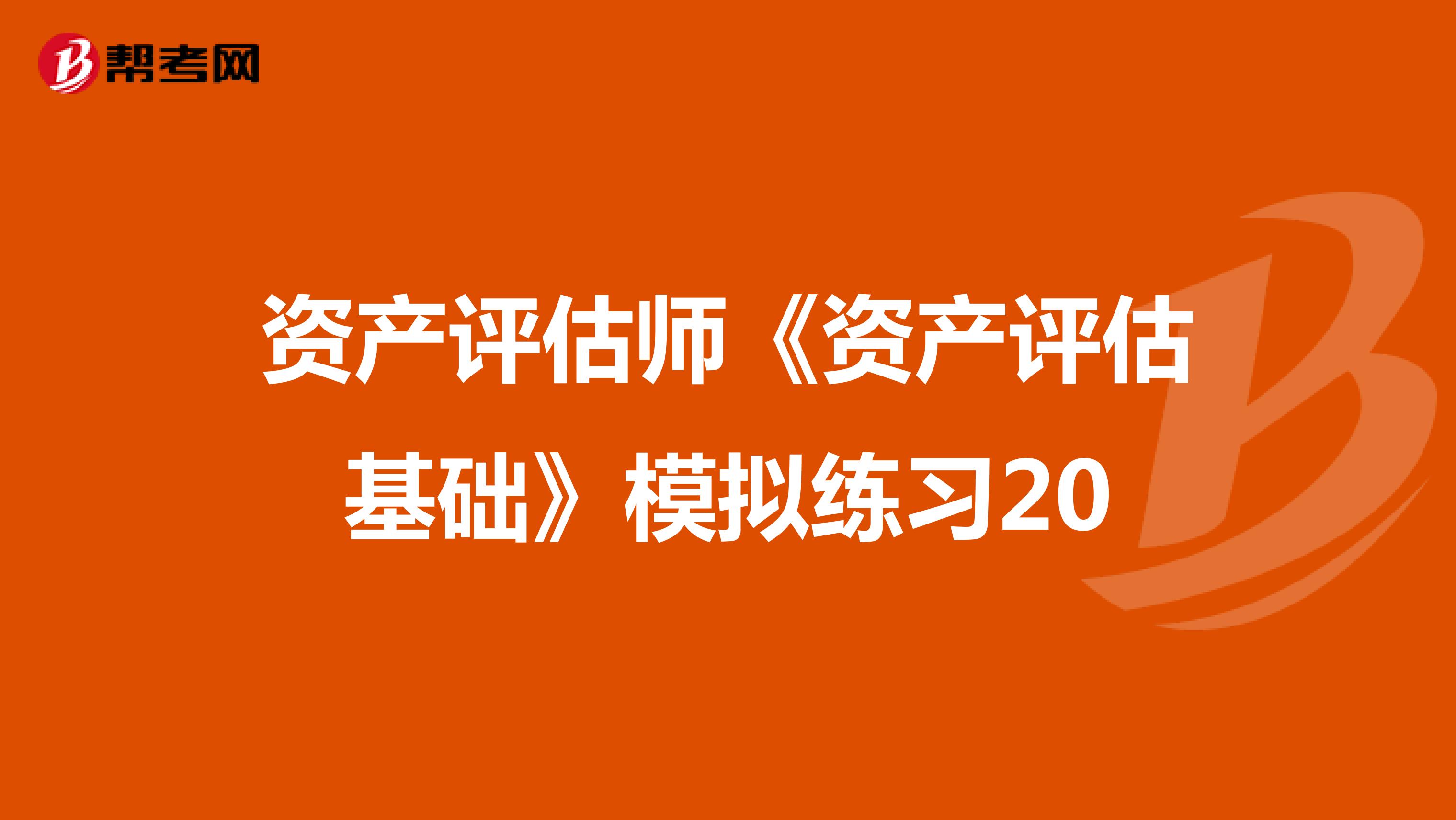 资产评估师《资产评估基础》模拟练习20