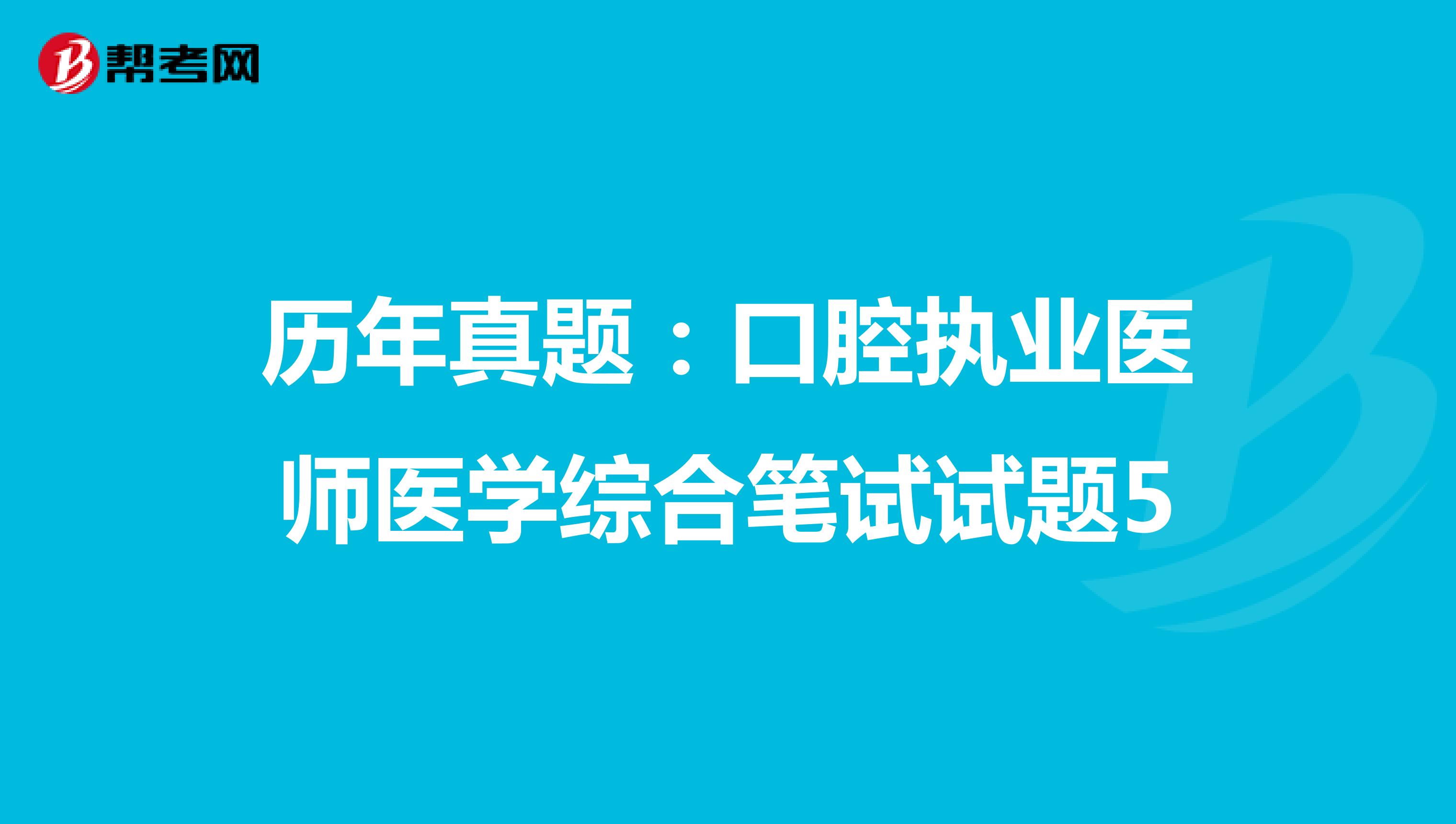 历年真题：口腔执业医师医学综合笔试试题4