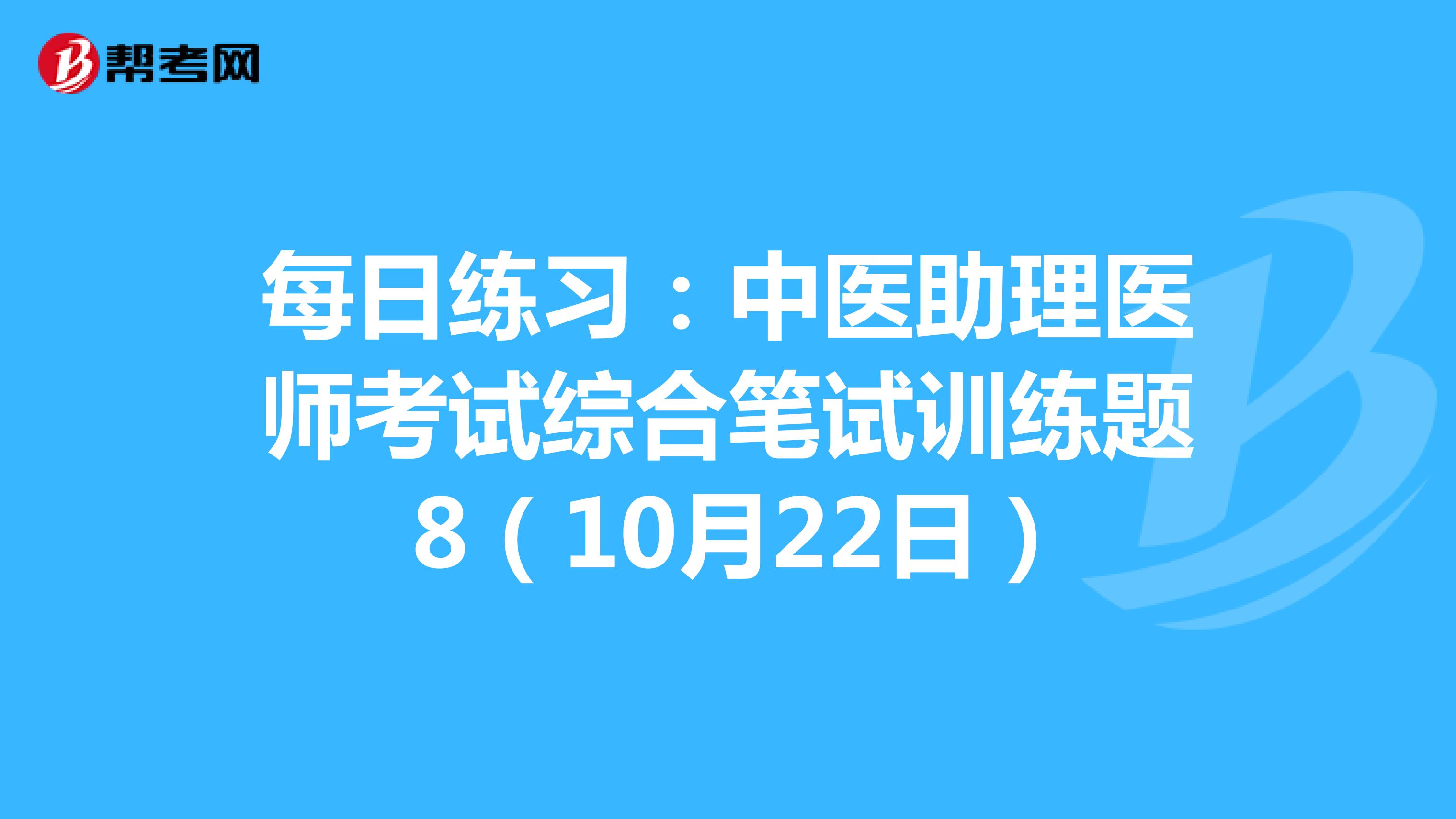 每日练习：中医助理医师考试综合笔试训练题 8（10月22日）