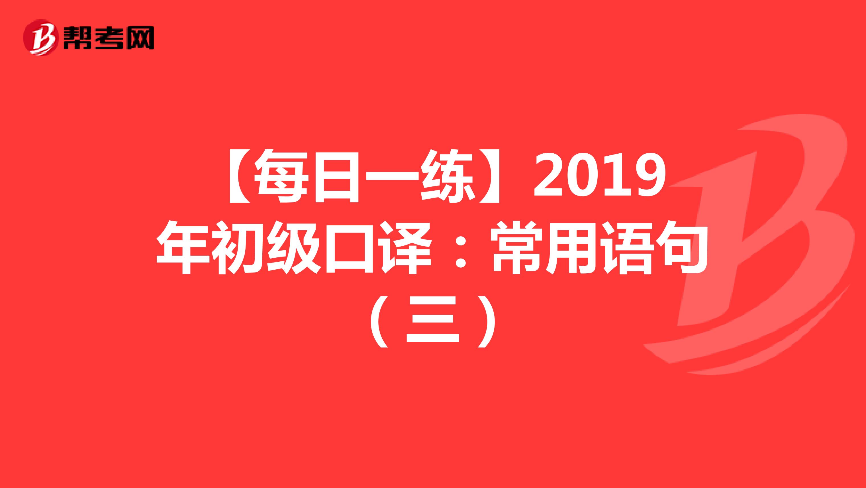 【每日一练】2019年初级口译：常用语句（三）
