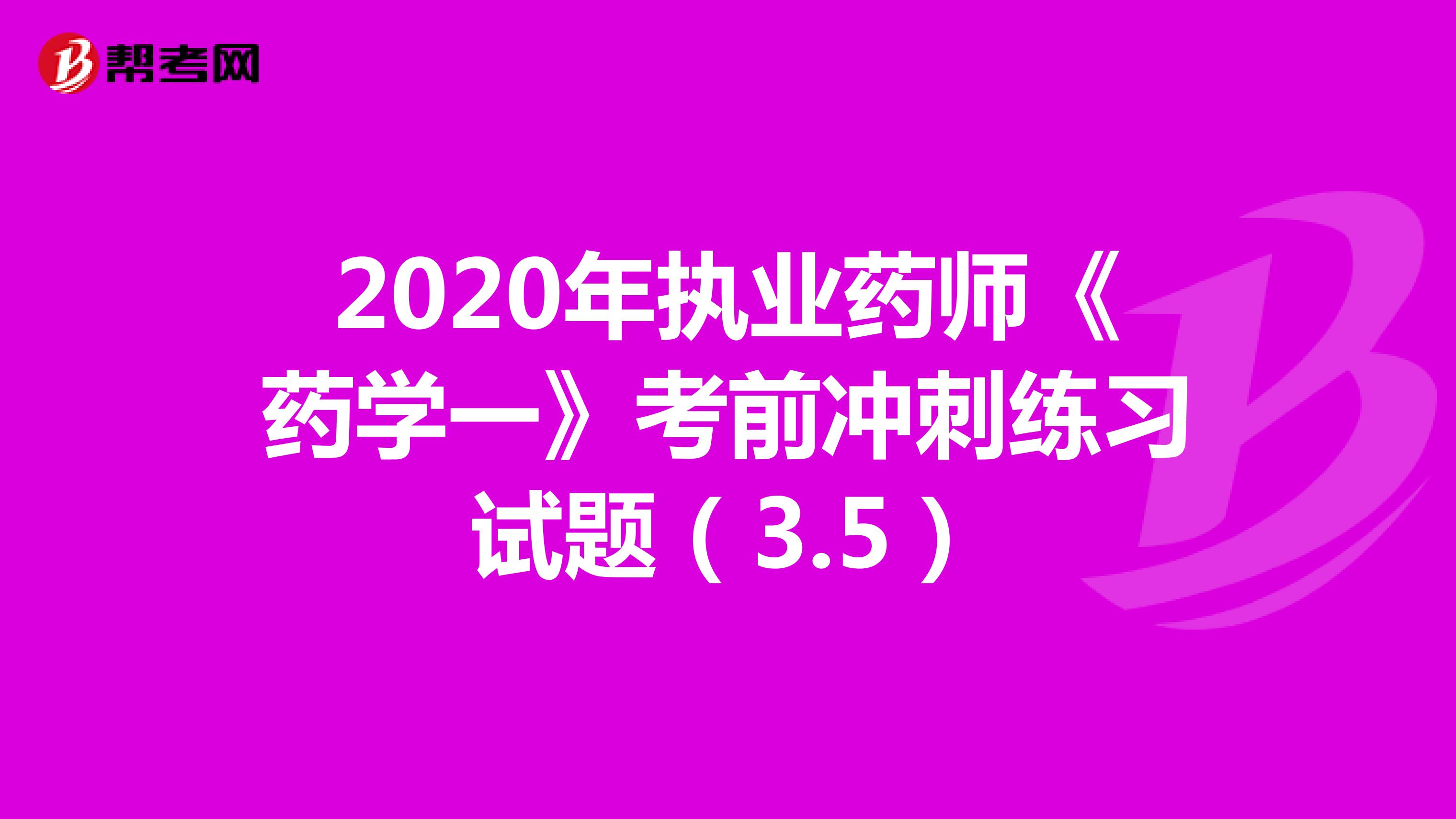 2020年执业药师《药学一》考前冲刺练习试题（3.5）