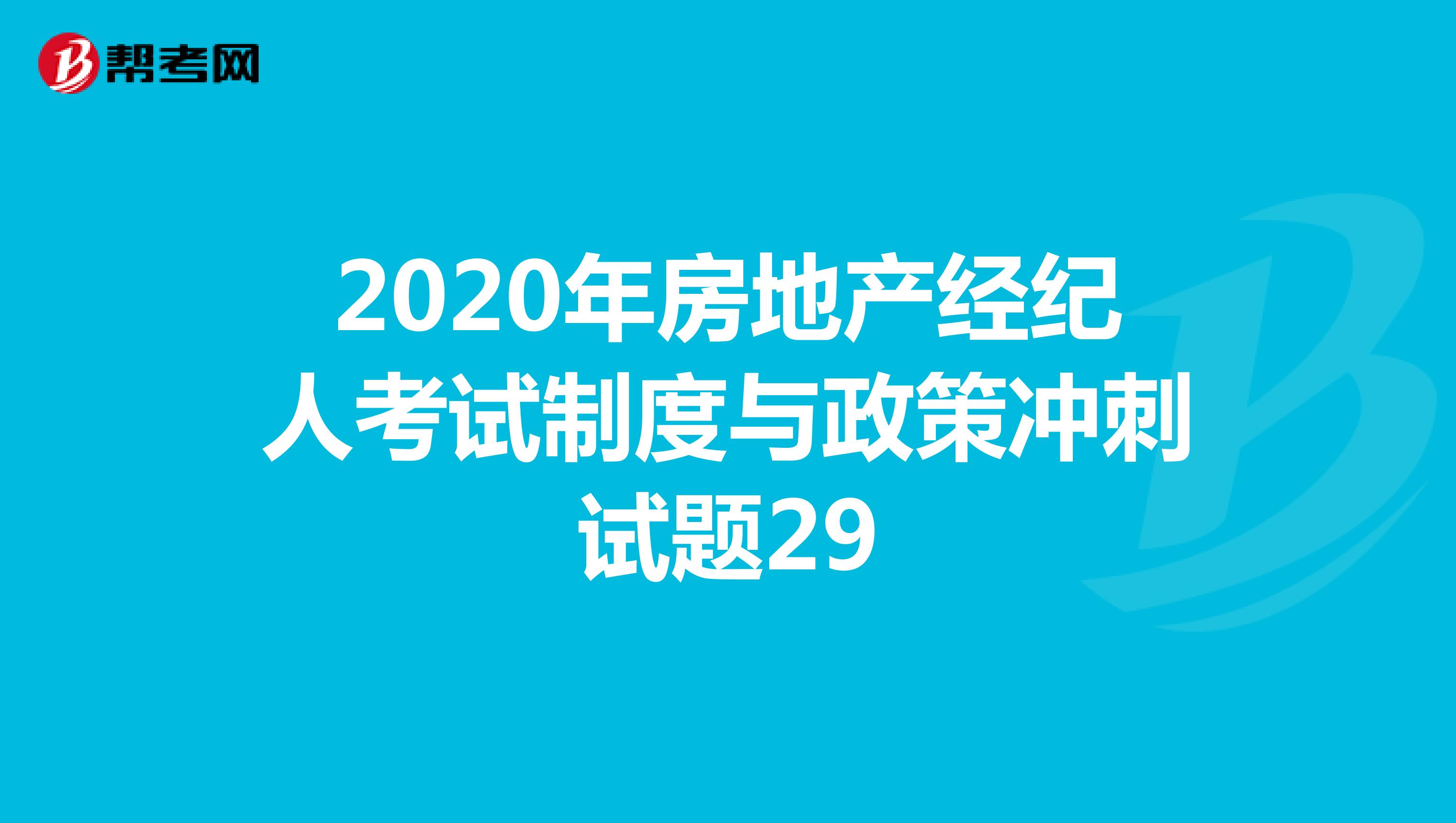 2020年房地产经纪人考试制度与政策冲刺试题29
