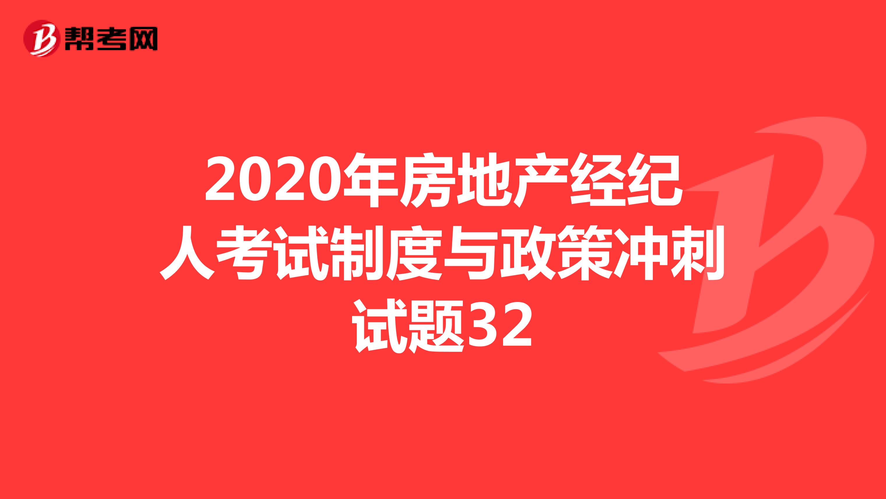 2020年房地产经纪人考试制度与政策冲刺试题32