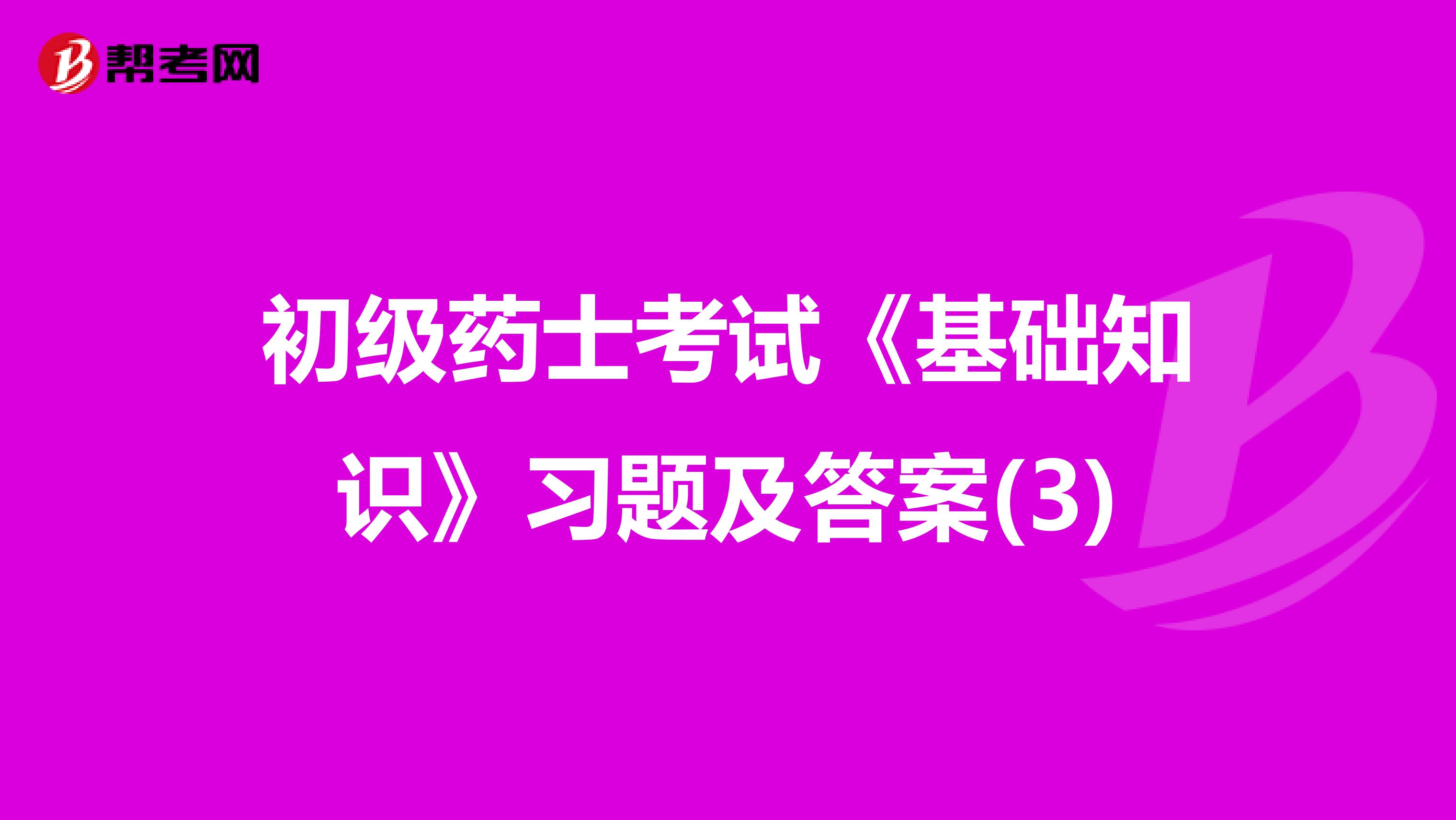初级药士考试《基础知识》习题及答案(3)
