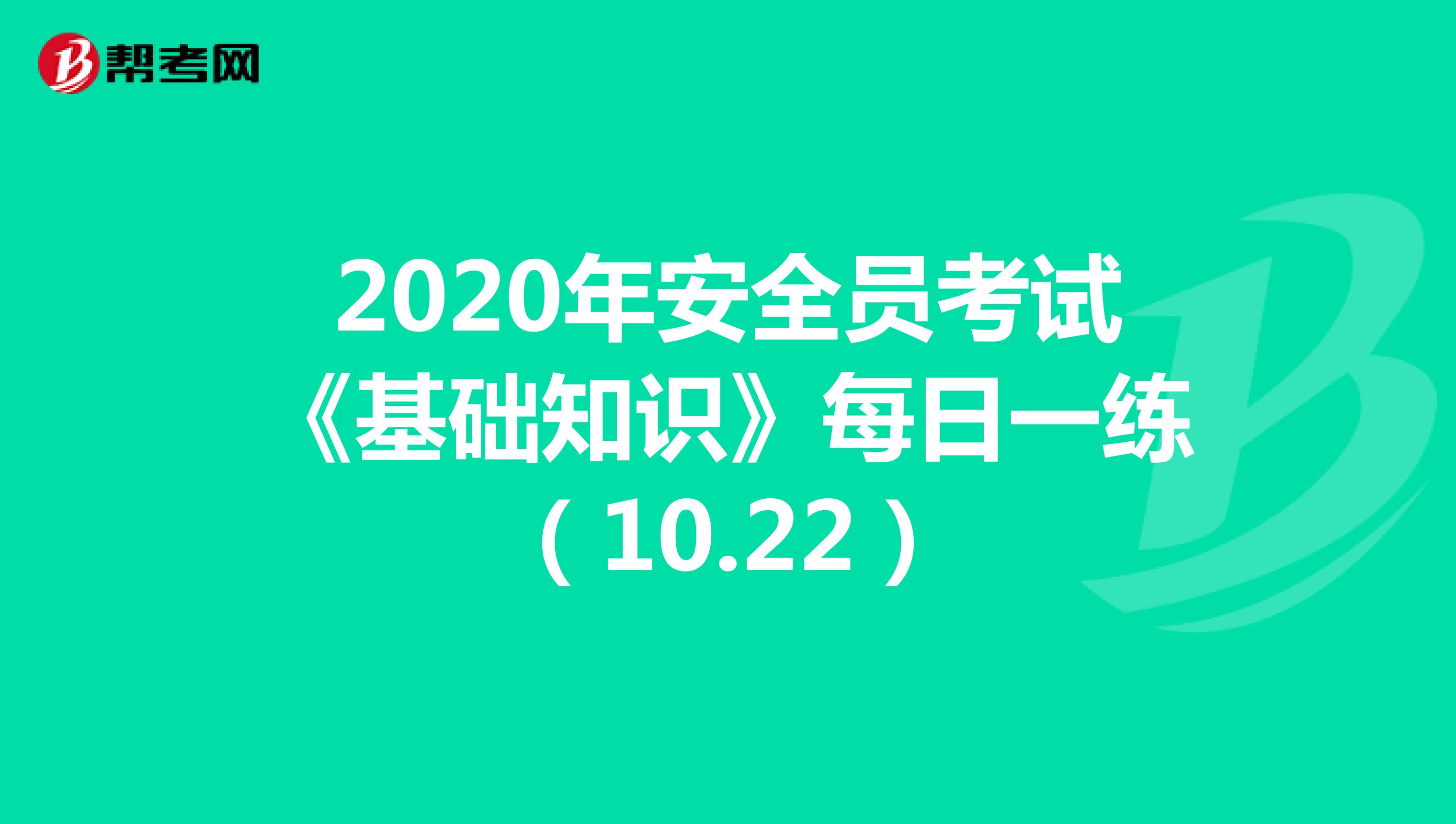 2020年安全员考试《基础知识》每日一练（10.22）