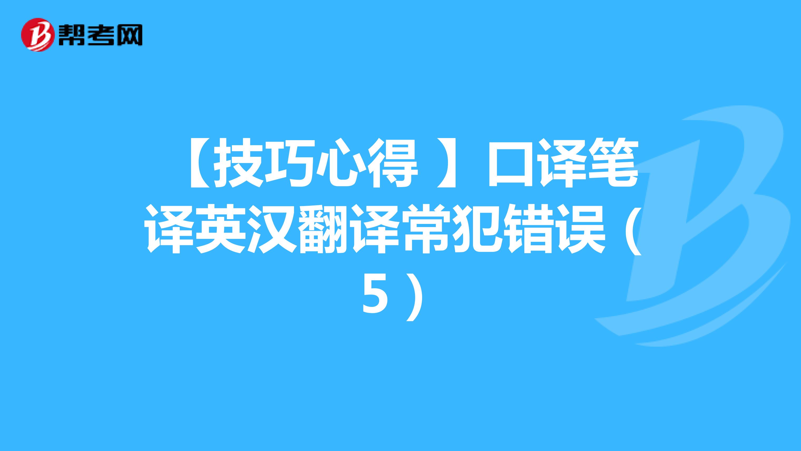 【技巧心得 】口译笔译英汉翻译常犯错误（5）