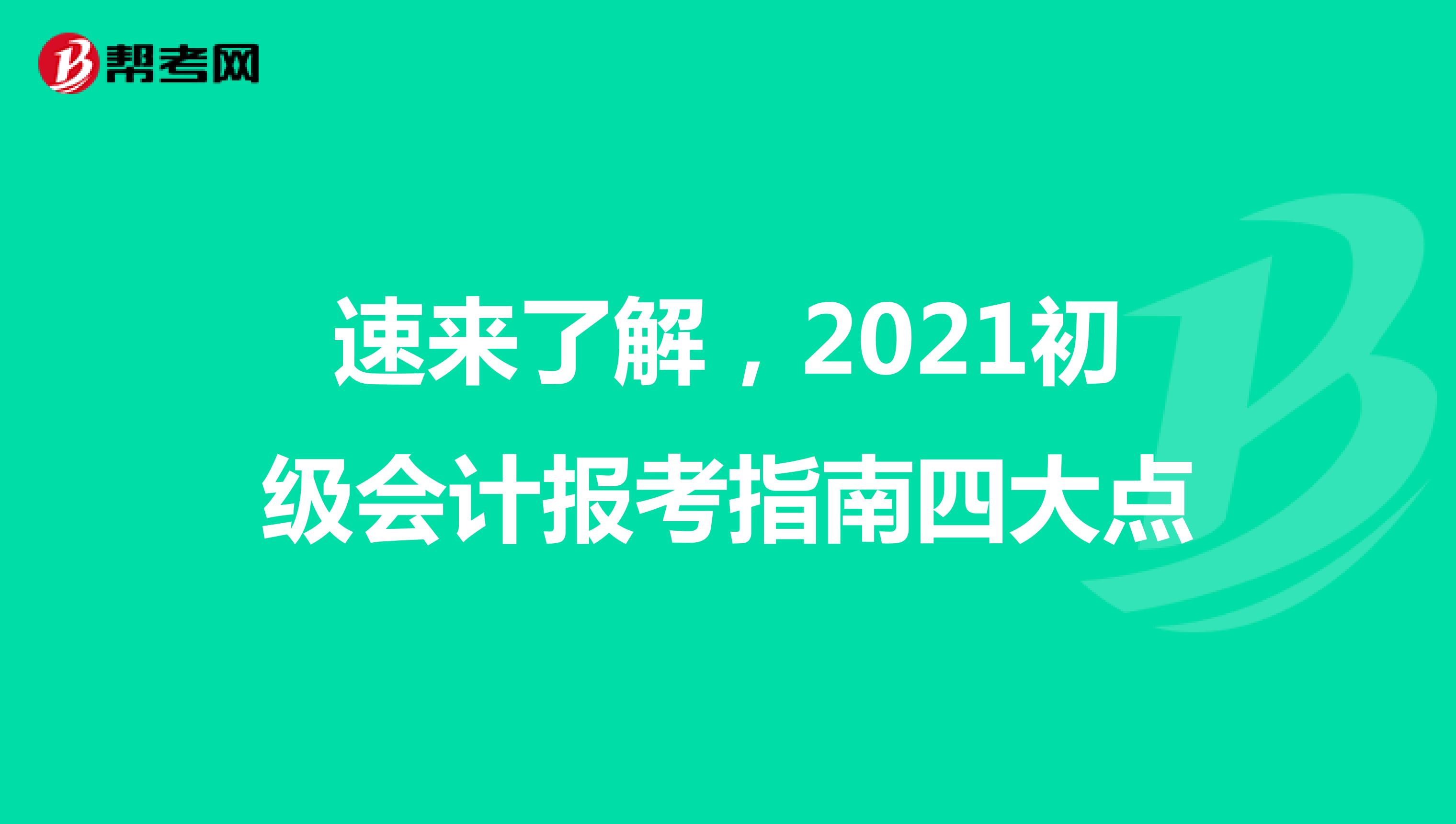 速來了解，2021初級會計報考指南四大點
