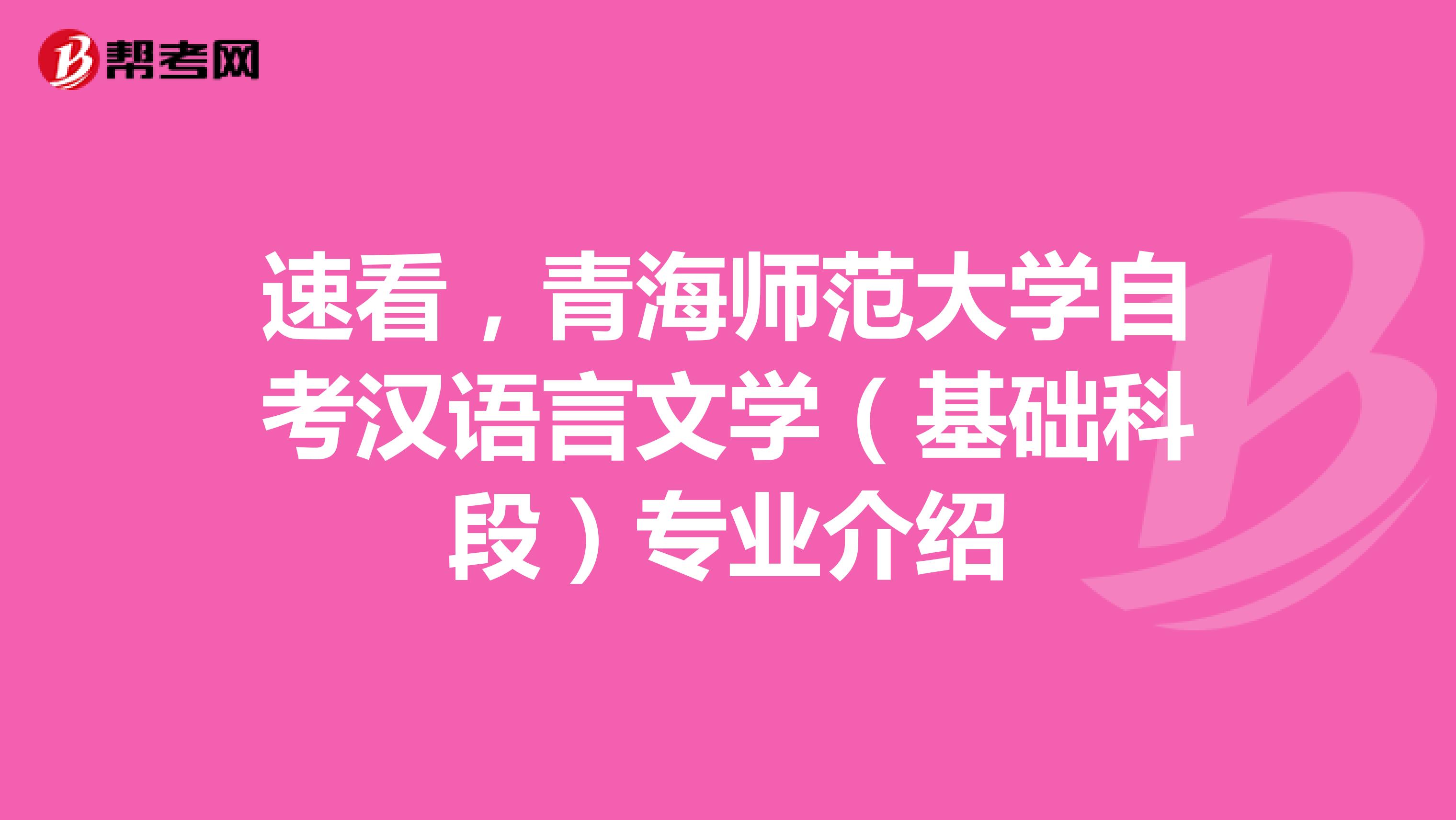 速看，青海师范大学自考汉语言文学（基础科段）专业介绍