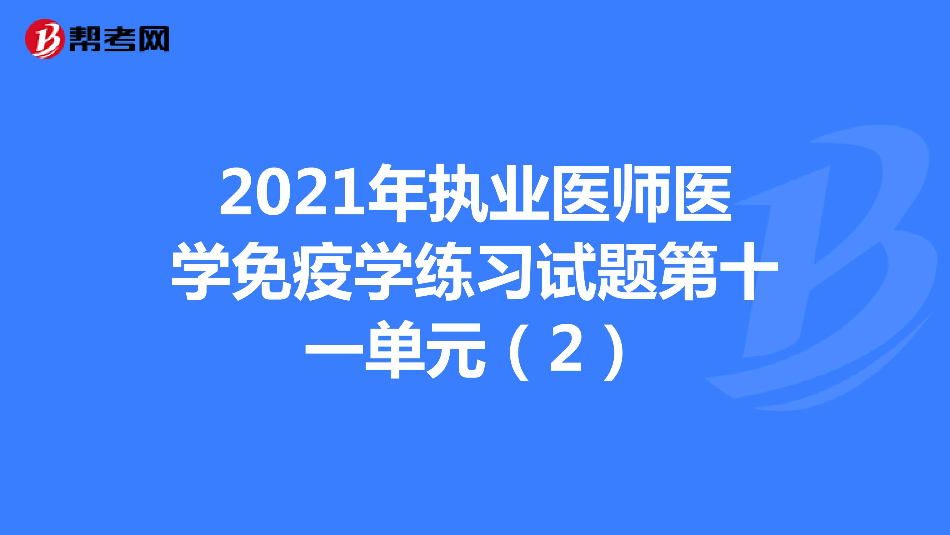 2021年执业医师医学免疫学练习试题第十一单元（2）