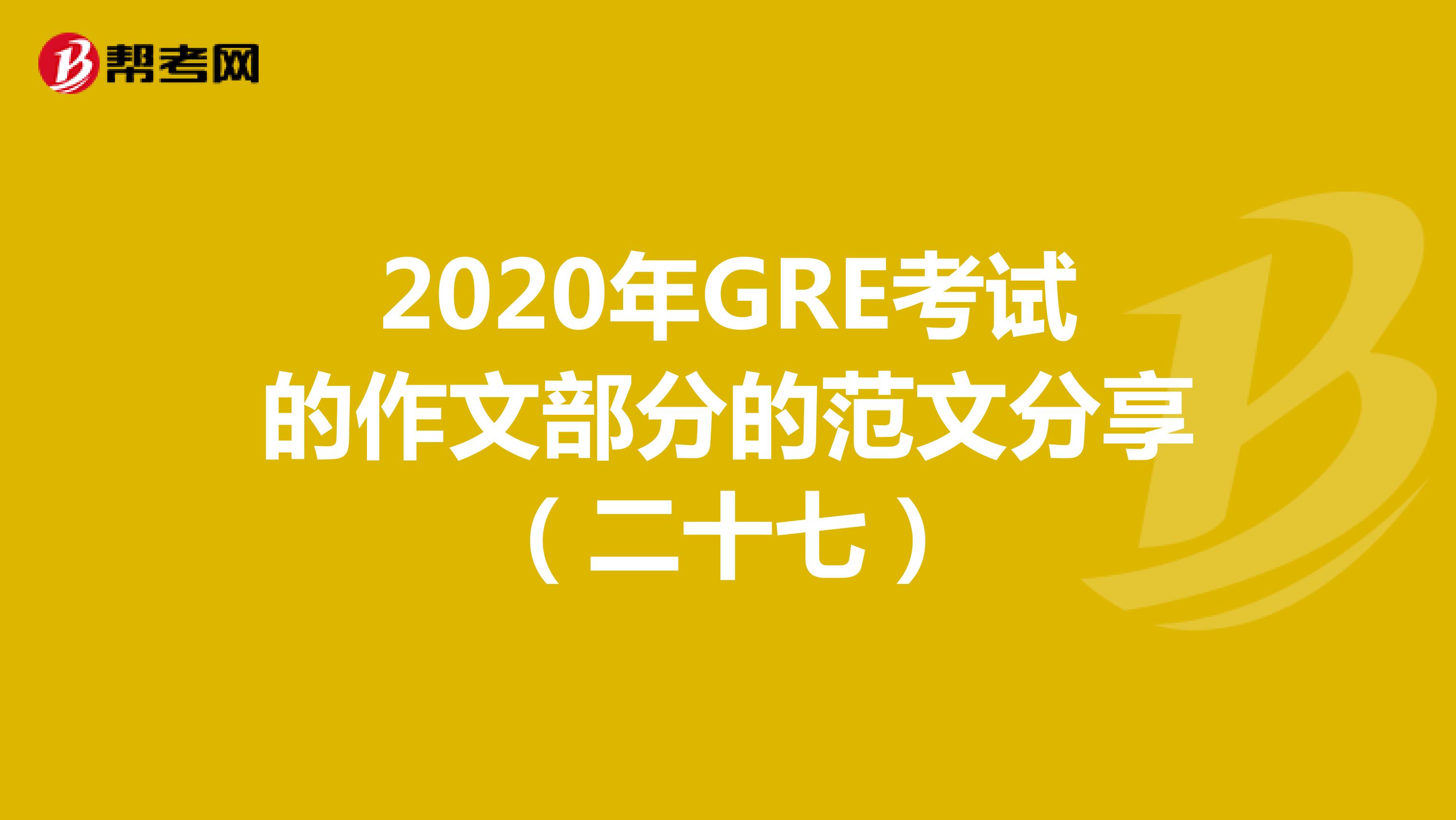 2020年GRE考試的作文部分的范文分享(二十七)