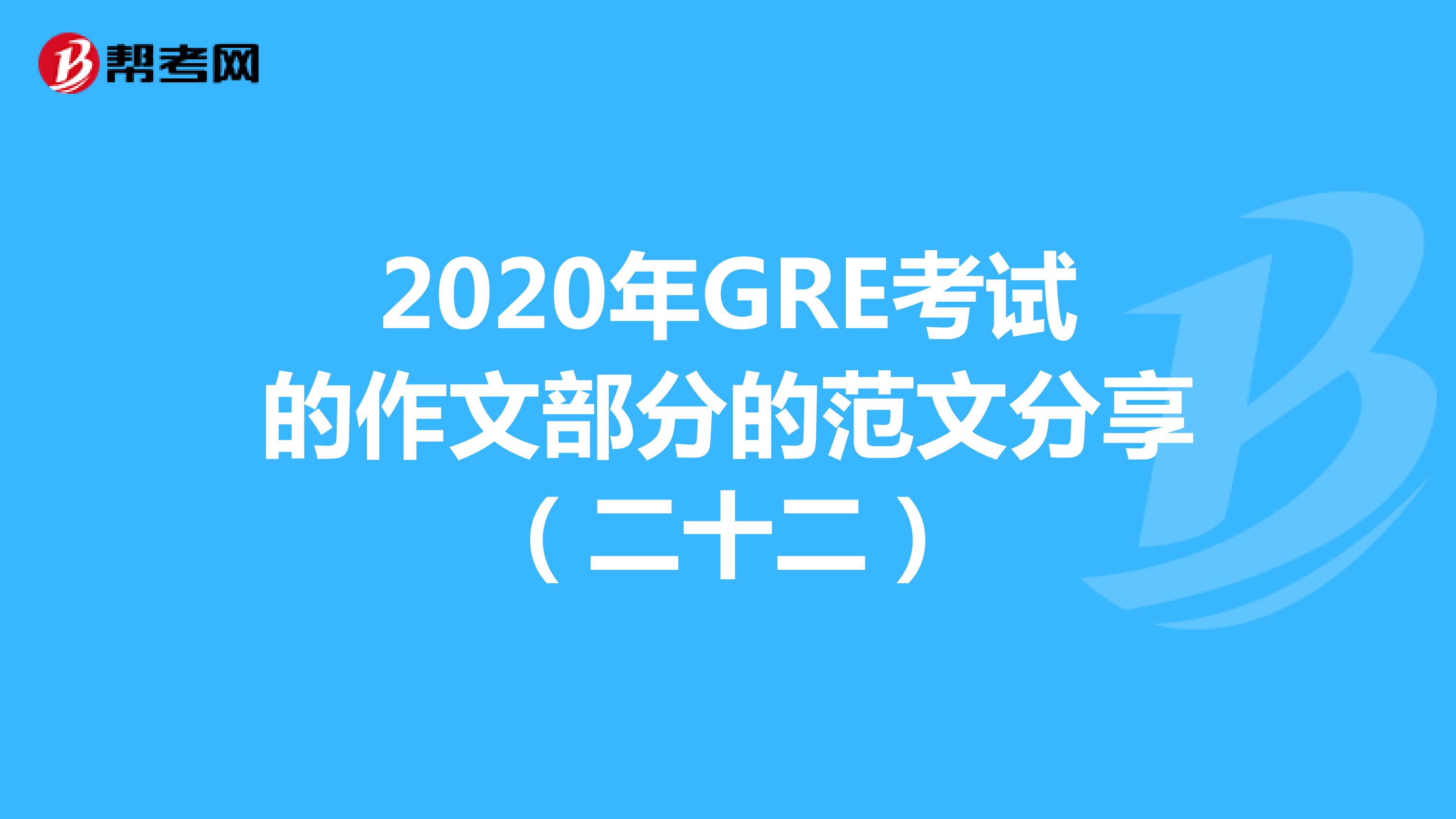2020年GRE考试的作文部分的范文分享（二十二）