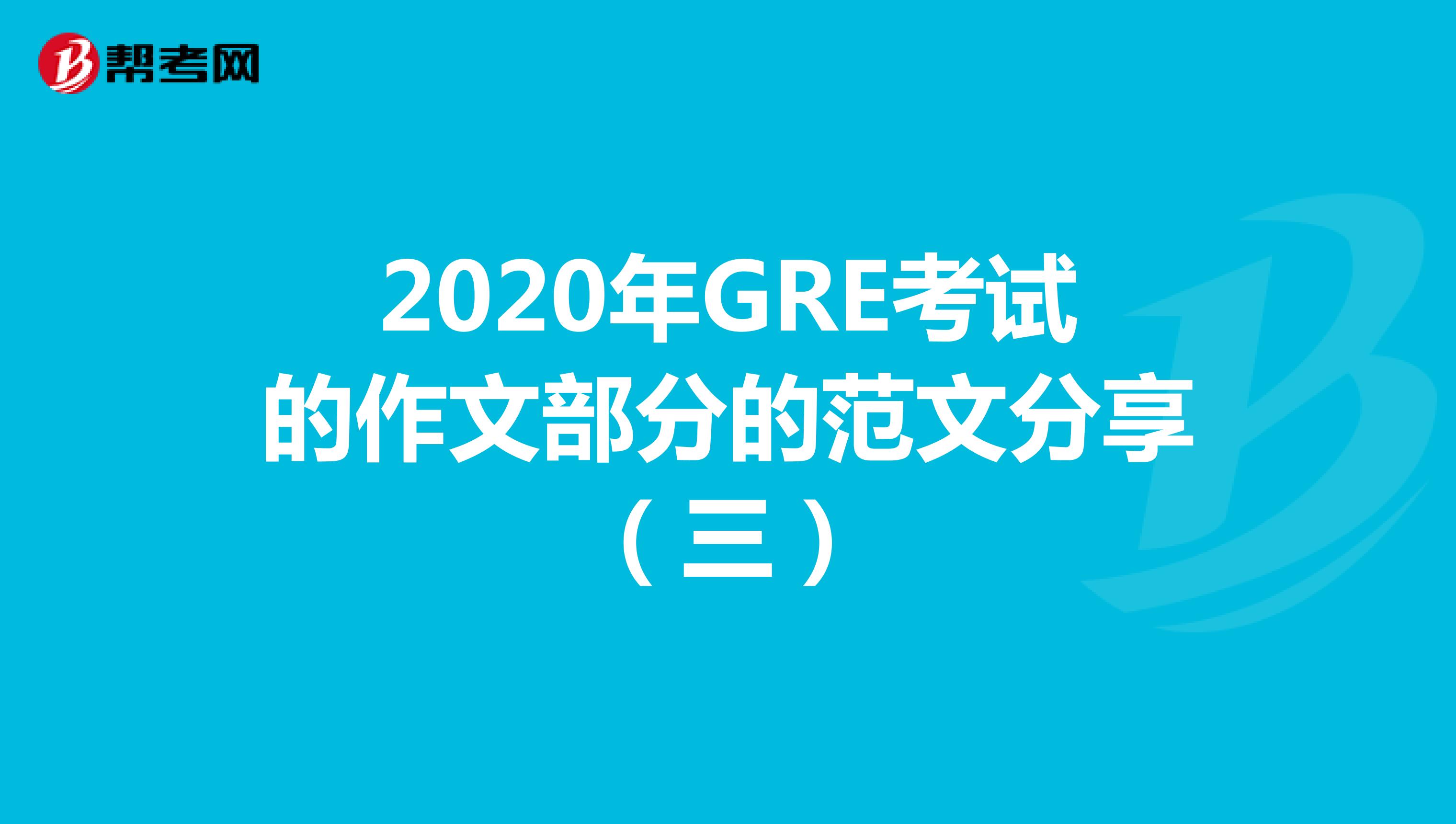 2020年GRE考试的作文部分的范文分享（三）