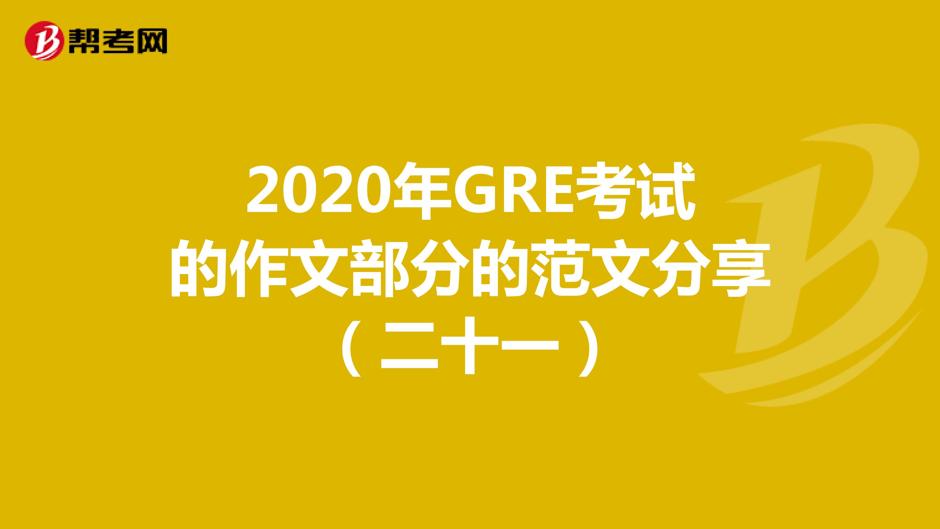 2020年GRE考试的作文部分的范文分享（二十一）