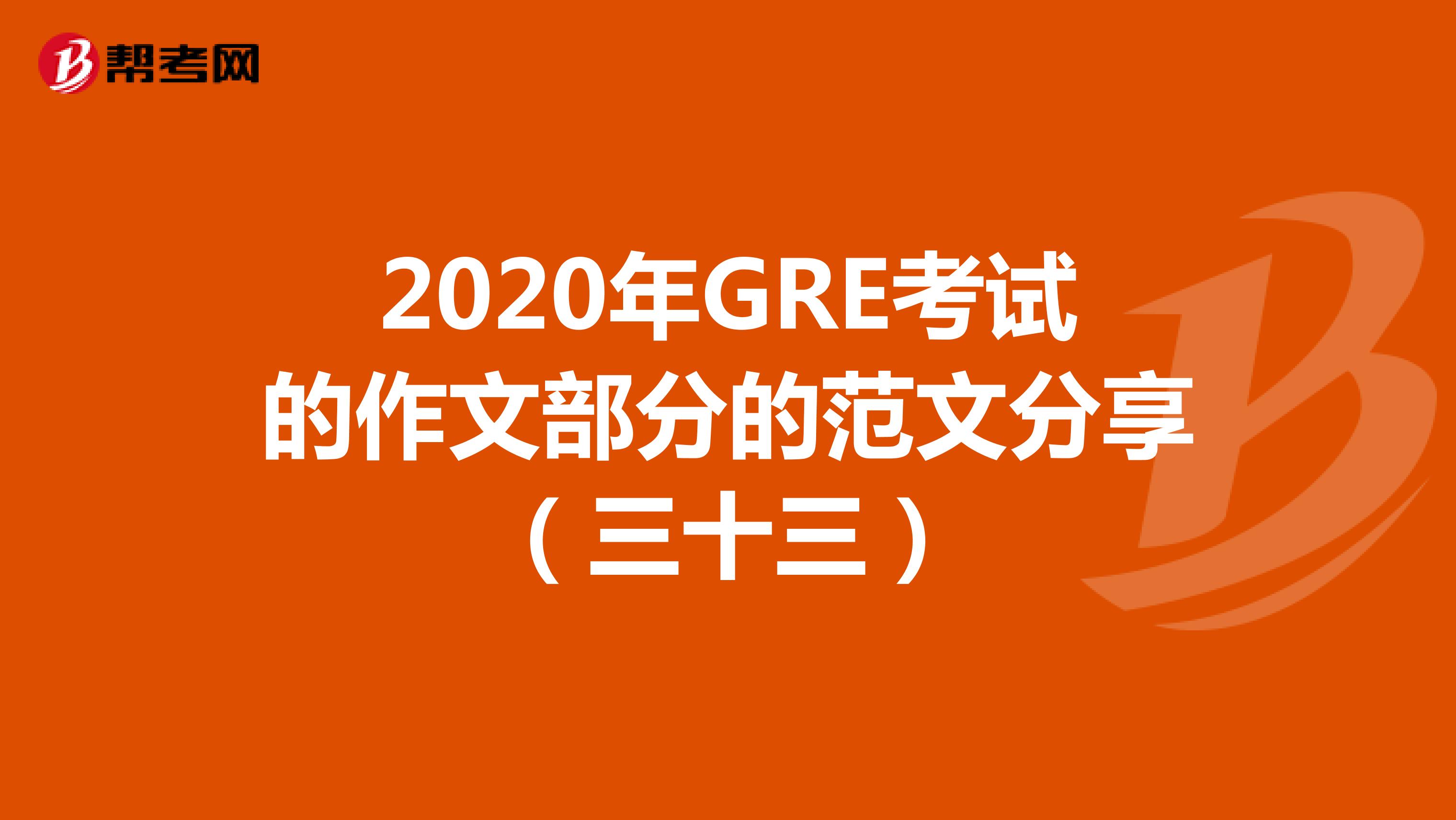 2020年GRE考試的作文部分的范文分享（三十三）