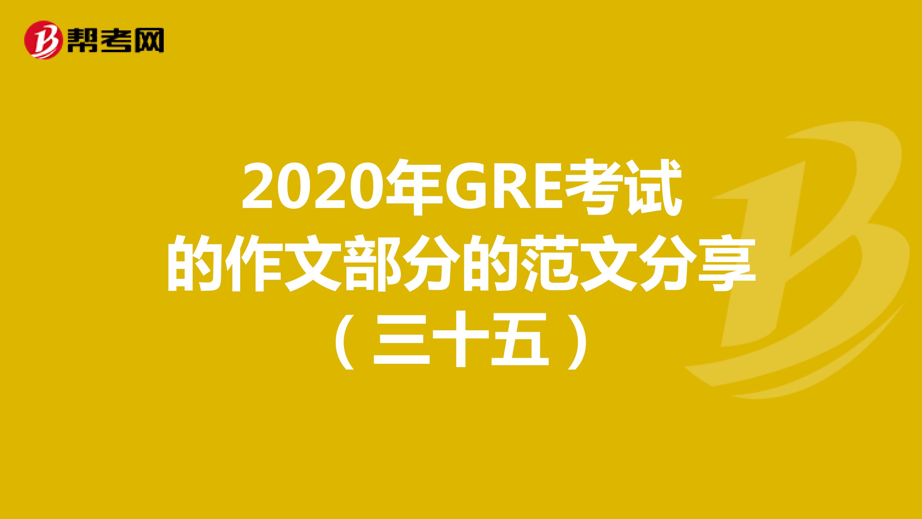 2020年GRE考试的作文部分的范文分享（三十五）