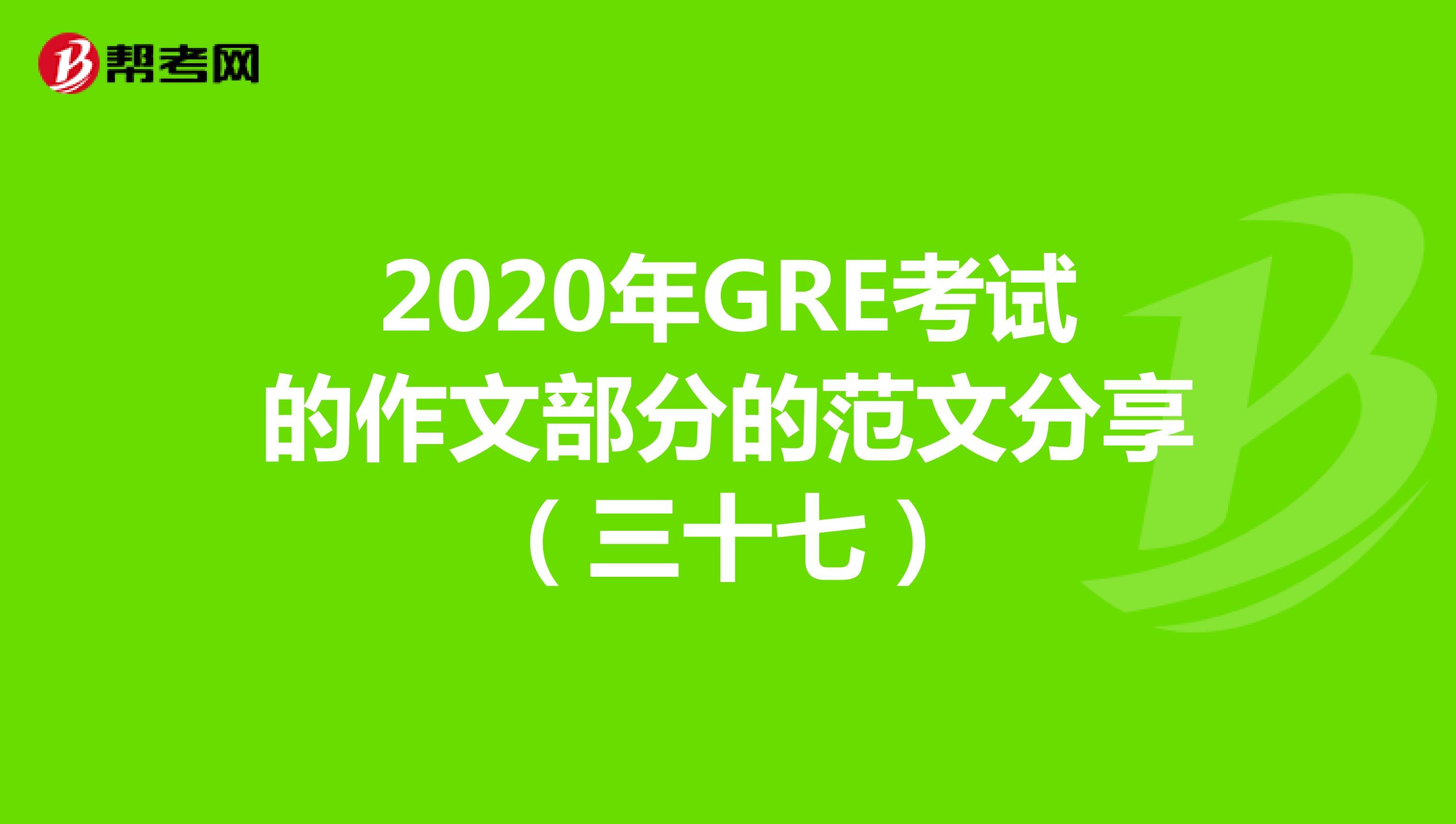 2020年GRE考试的作文部分的范文分享（三十七）