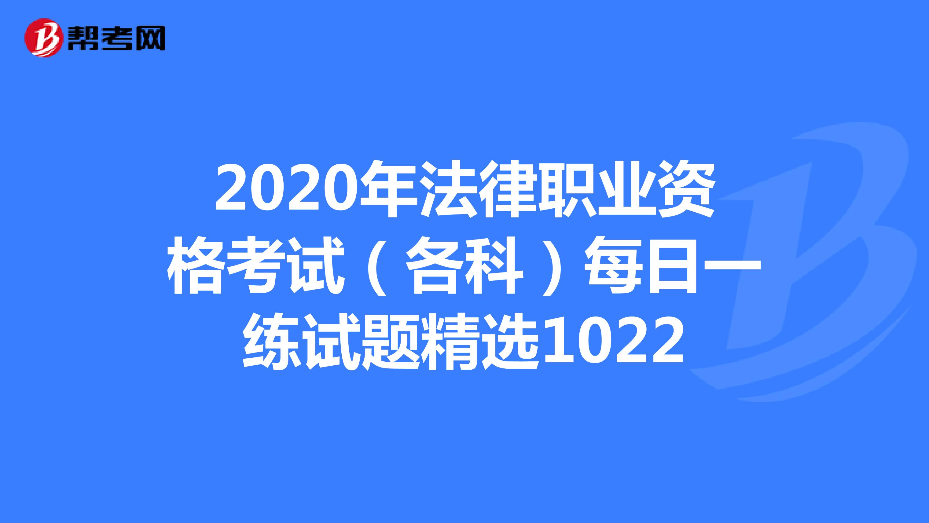 2020年法律职业资格考试（各科）每日一练试题精选1022