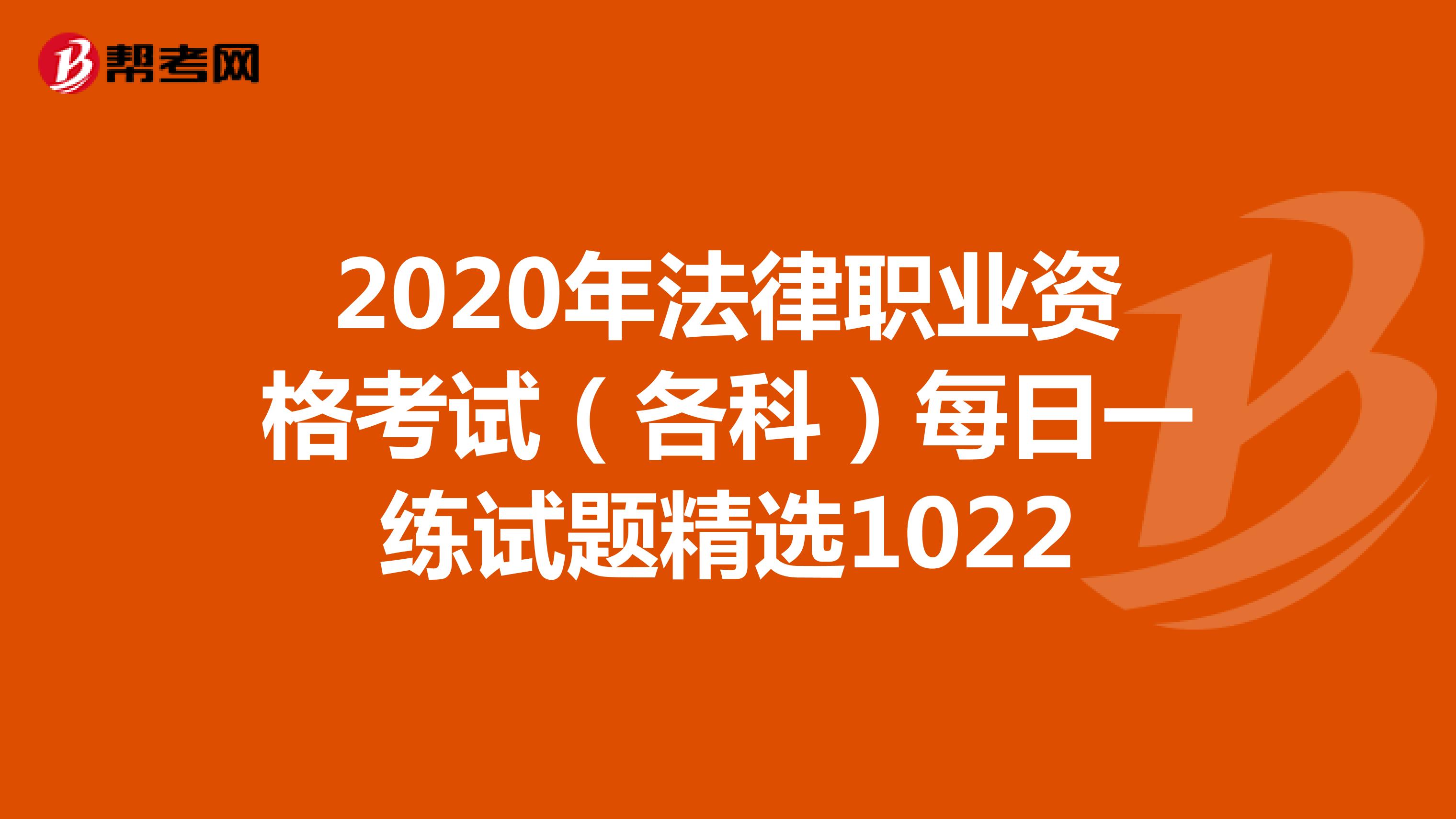 2020年法律职业资格考试（各科）每日一练试题精选1022