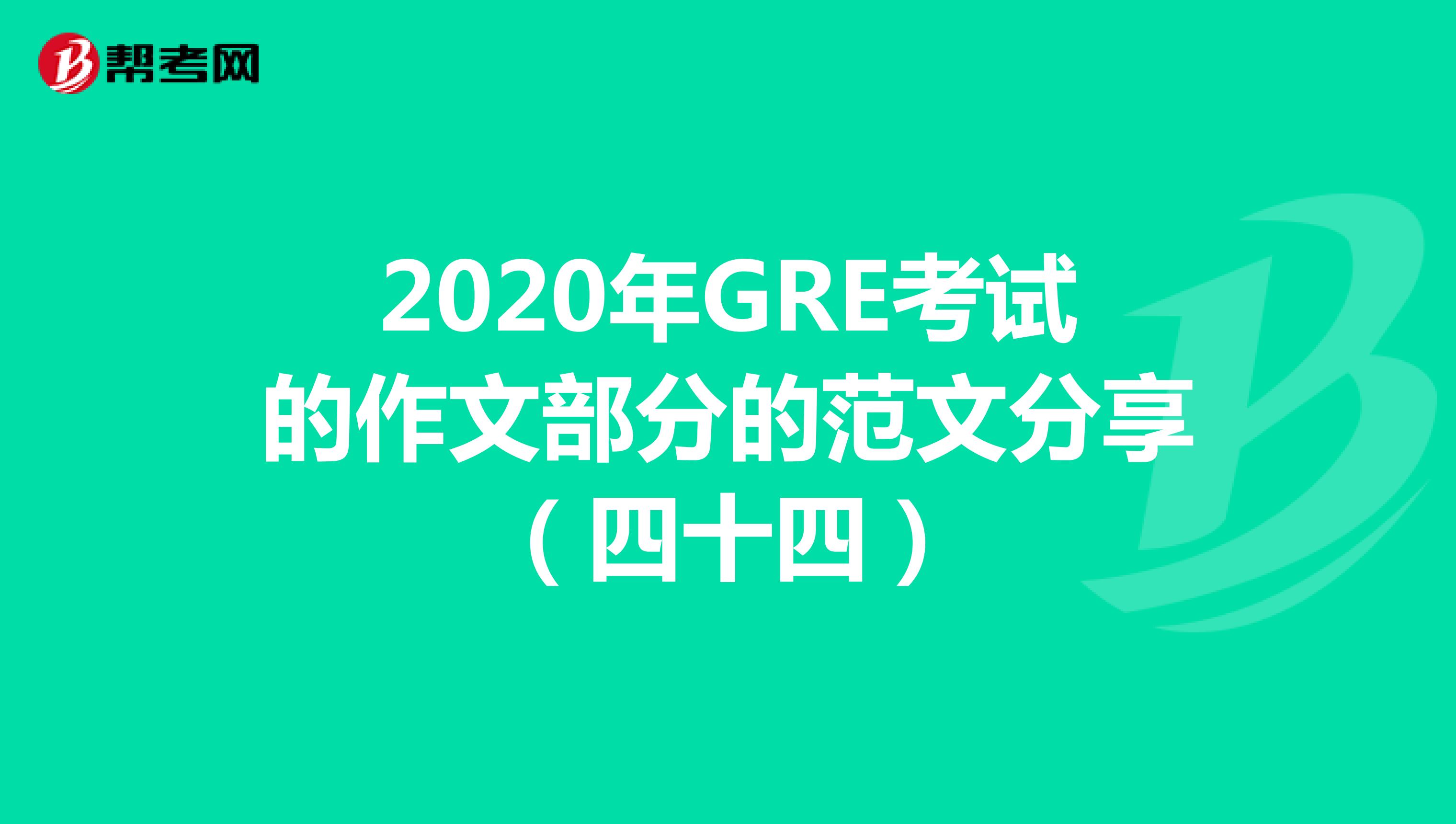 2020年GRE考试的作文部分的范文分享（四十四）