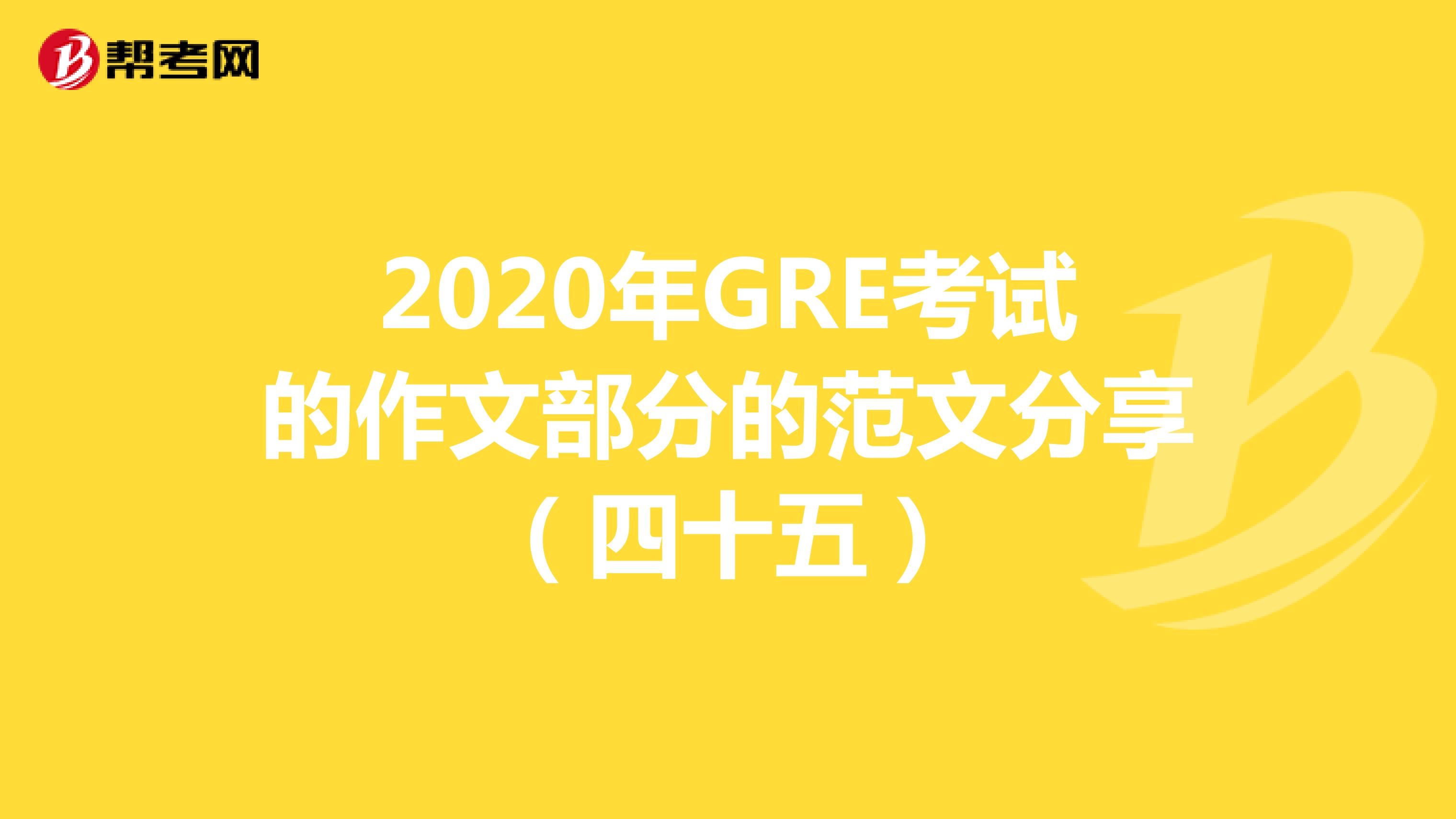 2020年GRE考试的作文部分的范文分享（四十五）